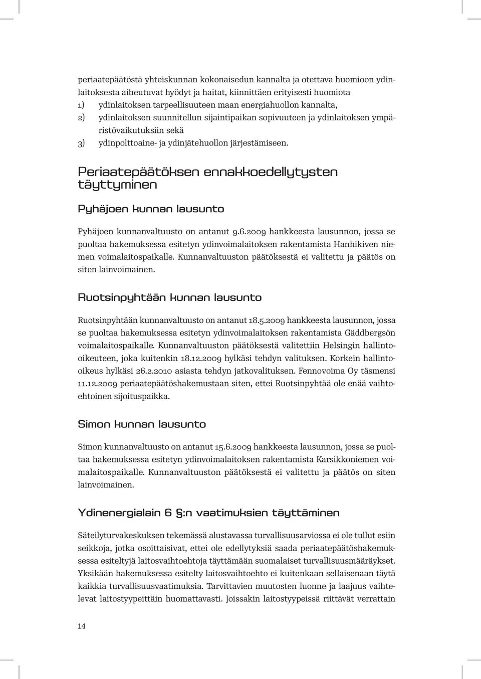 Periaatepäätöksen ennakkoedellytysten täyttyminen Pyhäjoen kunnan lausunto Pyhäjoen kunnanvaltuusto on antanut 9.6.