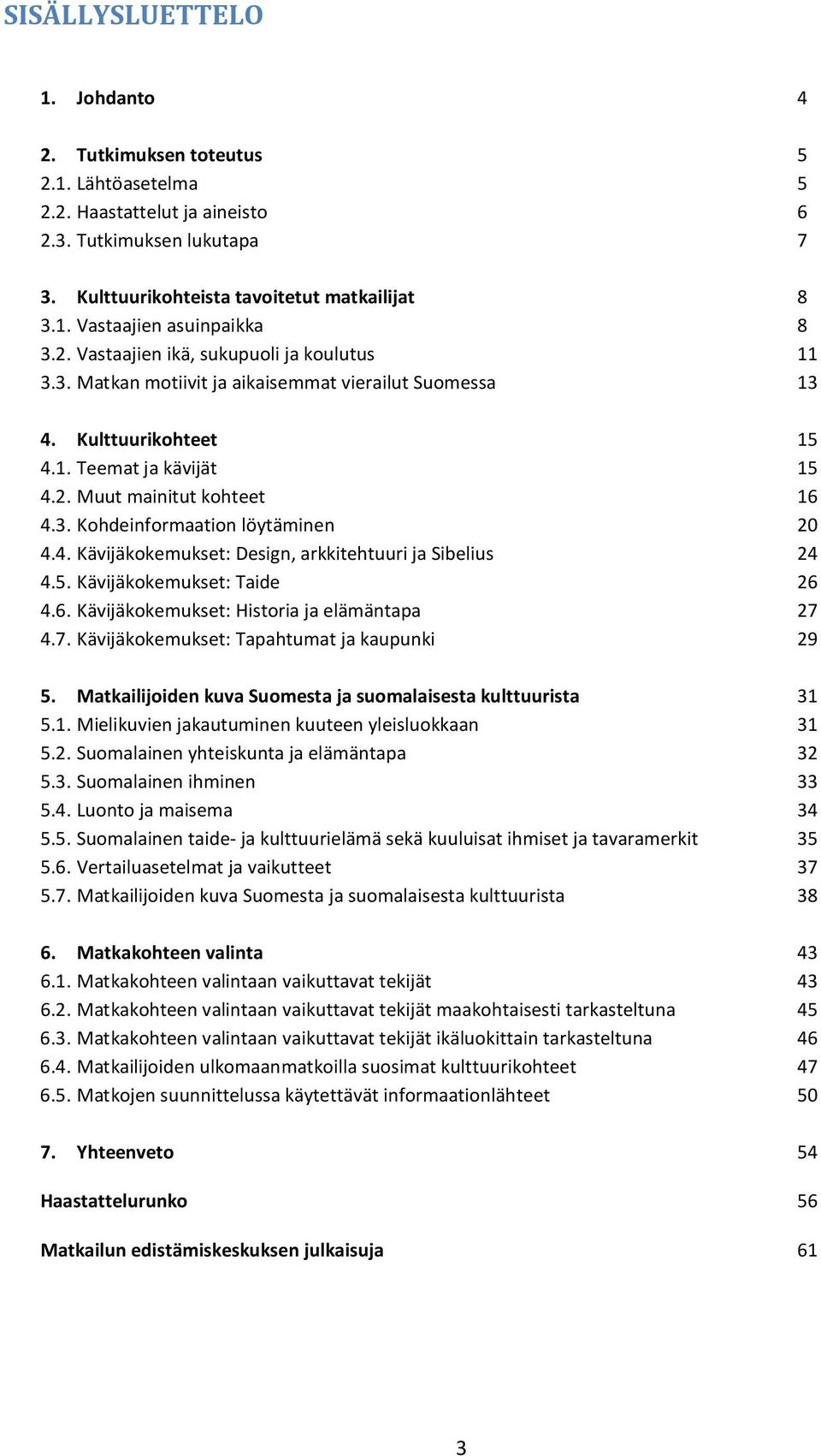 4. Kävijäkokemukset: Design, arkkitehtuuri ja Sibelius 24 4.5. Kävijäkokemukset: Taide 26 4.6. Kävijäkokemukset: Historia ja elämäntapa 27 4.7. Kävijäkokemukset: Tapahtumat ja kaupunki 29 5.