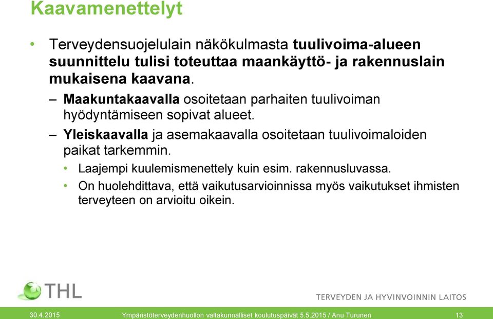 Yleiskaavalla ja asemakaavalla osoitetaan tuulivoimaloiden paikat tarkemmin. Laajempi kuulemismenettely kuin esim. rakennusluvassa.