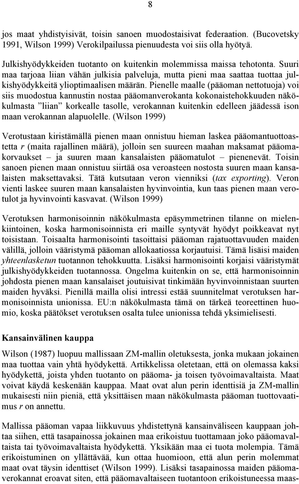 Penelle maalle (pääoman neouoja) vo ss muodosua kannusn nosaa pääomanverokana kokonasehokkuuden näkökulmasa lan korkealle asolle, verokannan kuenkn edelleen jäädessä son maan verokannan alapuolelle.