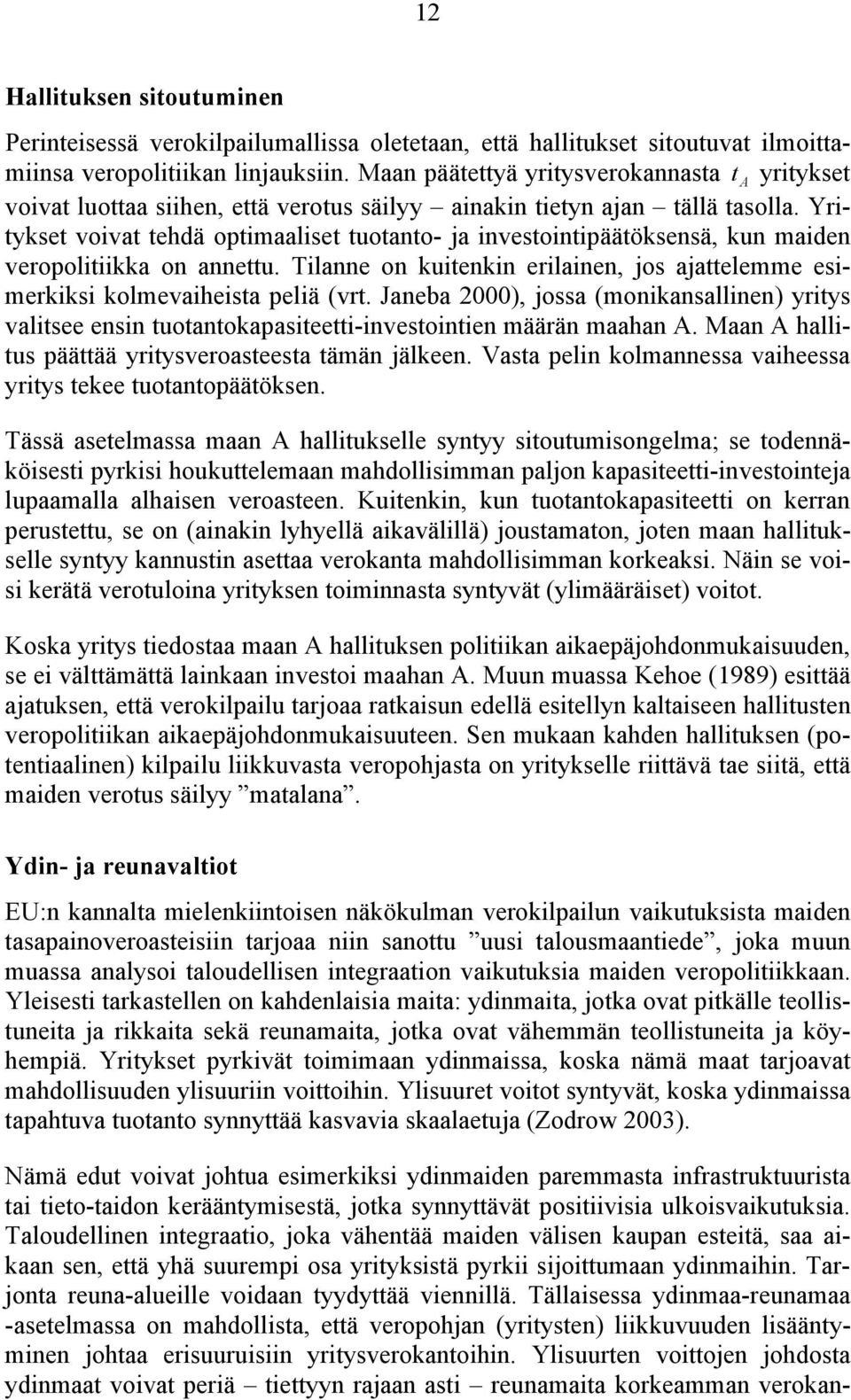 Tlanne on kuenkn erlanen, jos ajaelemme esmerkks kolmevahesa pelä (vr. Janeba 2000), jossa (monkansallnen) yrys valsee ensn uoanokapasee-nvesonen määrän maahan.