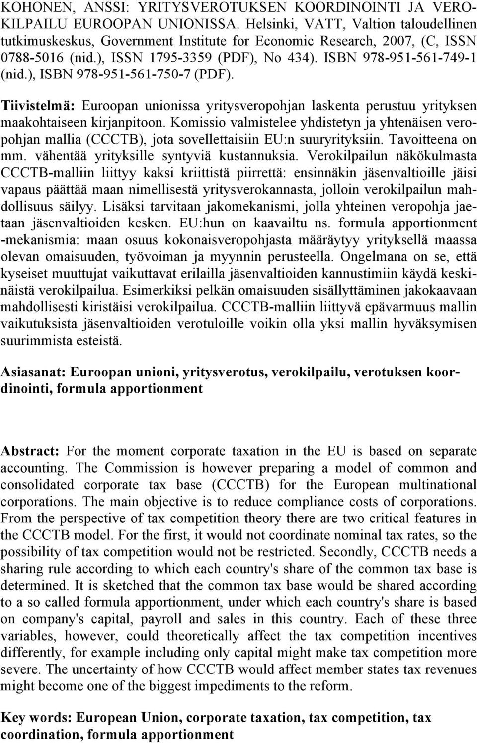 omsso valmselee yhdseyn ja yhenäsen veropohjan malla (CCCT), joa sovelleasn EU:n suuryryksn. Tavoeena on mm. vähenää yrykslle synyvä kusannuksa.