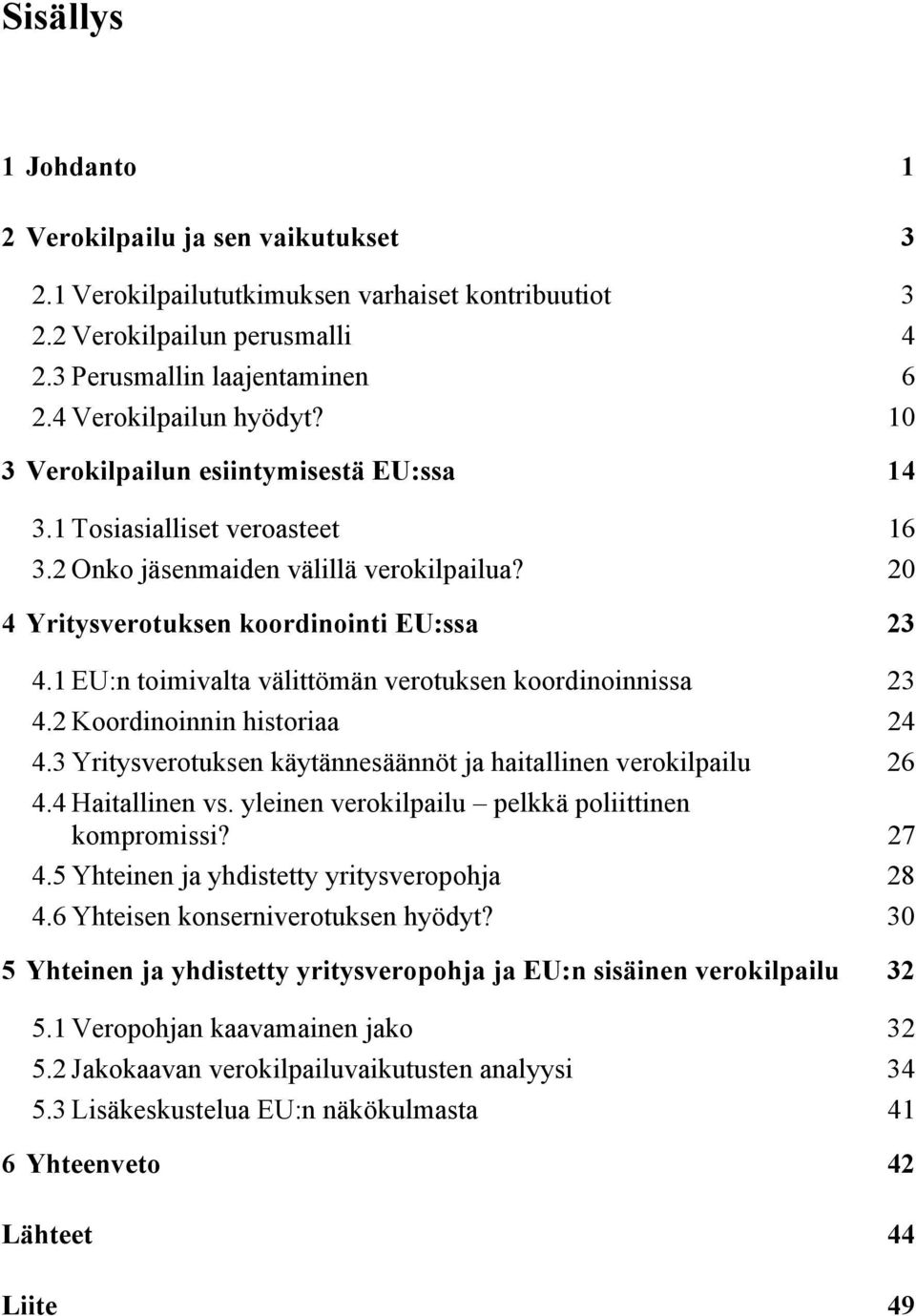 2 oordnonnn hsoraa 24 4.3 Yrysverouksen käyännesäännö ja haallnen veroklpalu 26 4.4 Haallnen vs. ylenen veroklpalu pelkkä polnen kompromss? 27 4.5 Yhenen ja yhdsey yrysveropohja 28 4.