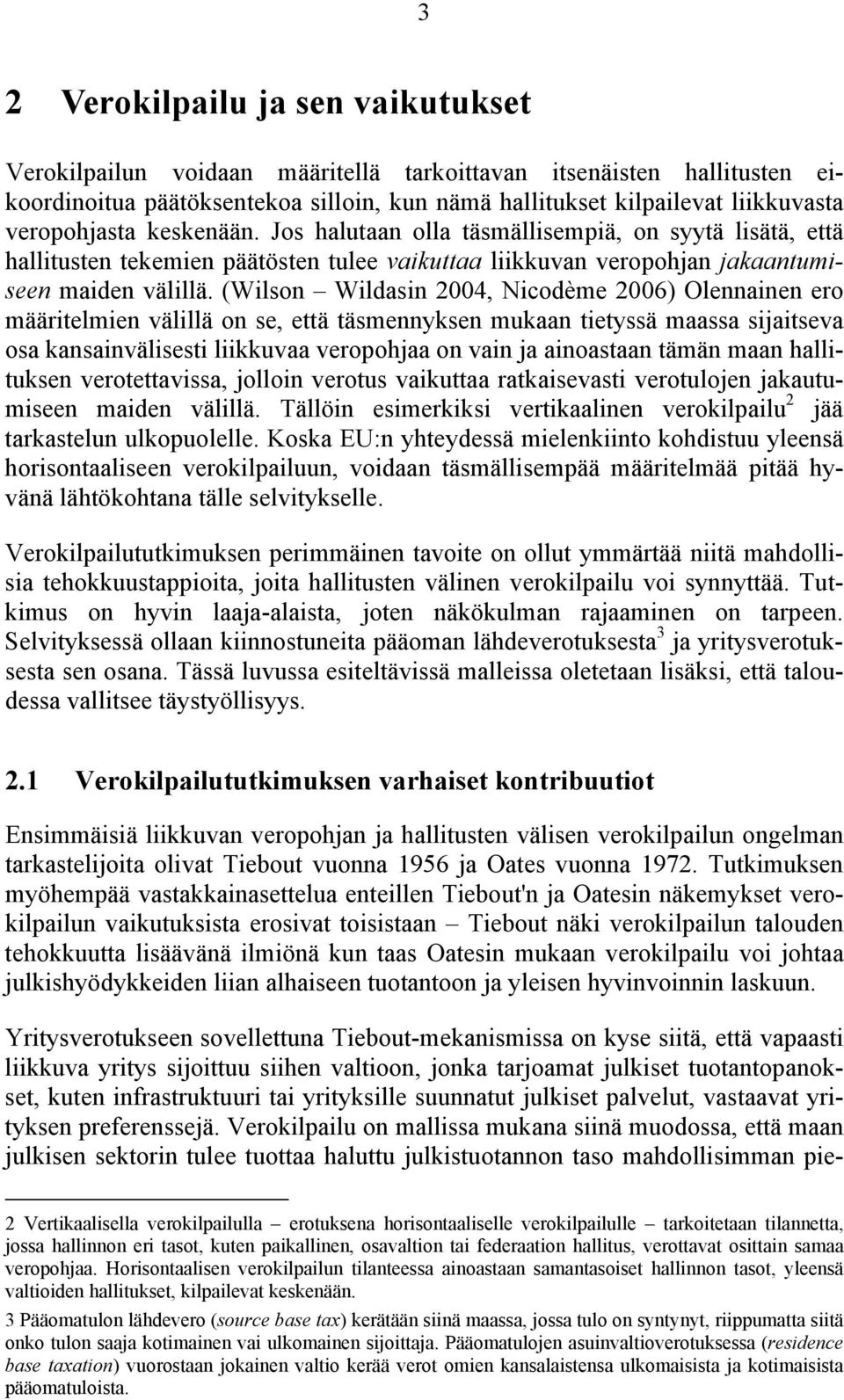 (Wlson Wldasn 2004, Ncodème 2006) Olennanen ero määrelmen välllä on se, eä äsmennyksen mukaan eyssä maassa sjaseva osa kansanvälses lkkuvaa veropohjaa on van ja anoasaan ämän maan halluksen