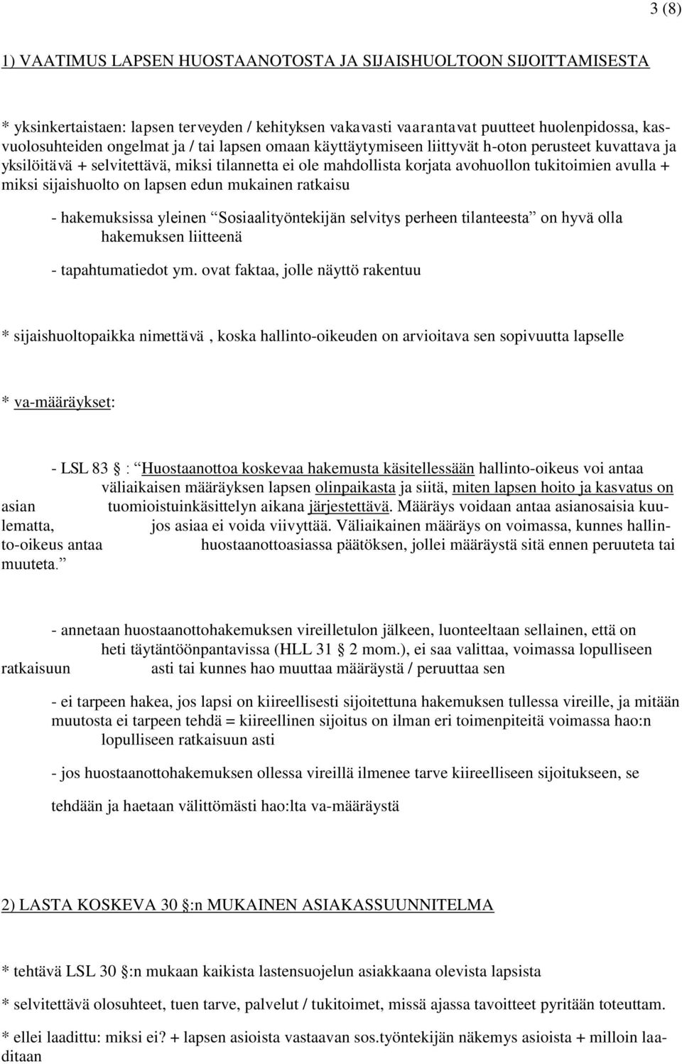 on lapsen edun mukainen ratkaisu - hakemuksissa yleinen Sosiaalityöntekijän selvitys perheen tilanteesta on hyvä olla hakemuksen liitteenä - tapahtumatiedot ym.