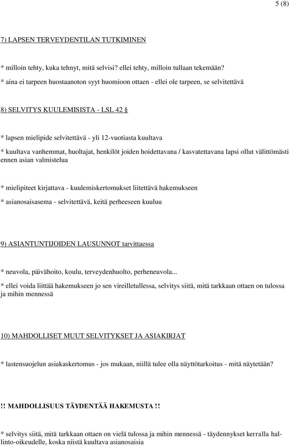 vanhemmat, huoltajat, henkilöt joiden hoidettavana / kasvatettavana lapsi ollut välittömästi ennen asian valmistelua * mielipiteet kirjattava - kuulemiskertomukset liitettävä hakemukseen *