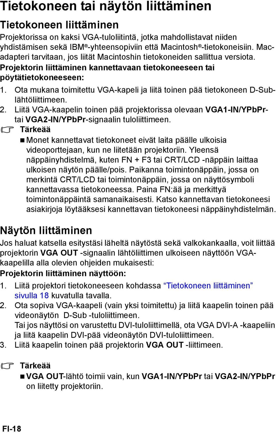 Ota mukana toimitettu VGA-kapeli ja liitä toinen pää tietokoneen D-Sublähtöliittimeen. 2. Liitä VGA-kaapelin toinen pää projektorissa olevaan VGA1-IN/YPbPrtai VGA2-IN/YPbPr-signaalin tuloliittimeen.
