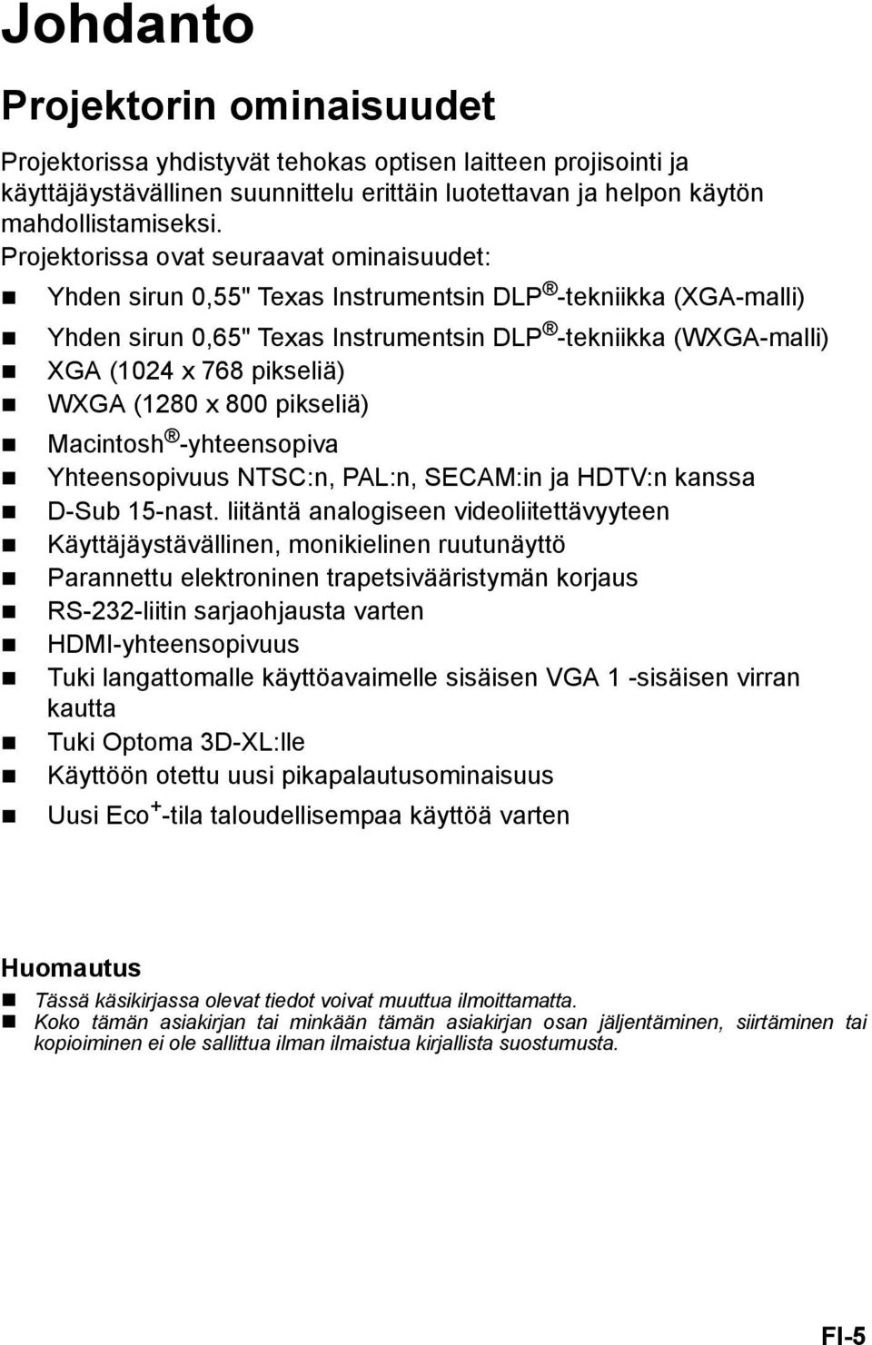 WXGA (1280 x 800 pikseliä) Macintosh -yhteensopiva Yhteensopivuus NTSC:n, PAL:n, SECAM:in ja HDTV:n kanssa D-Sub 15-nast.