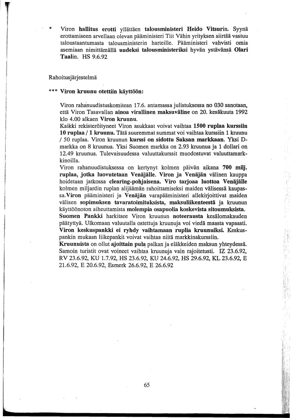 6:92 Rahoitusjärjestelmä Viron kruunu otettiin käyttöön: Viron rahanuudistuskomitean 17.6. antamassa julistuksessa no 030 sanotaan, että Viron Tasavallan ainoa virallinen maksuväline on 20.