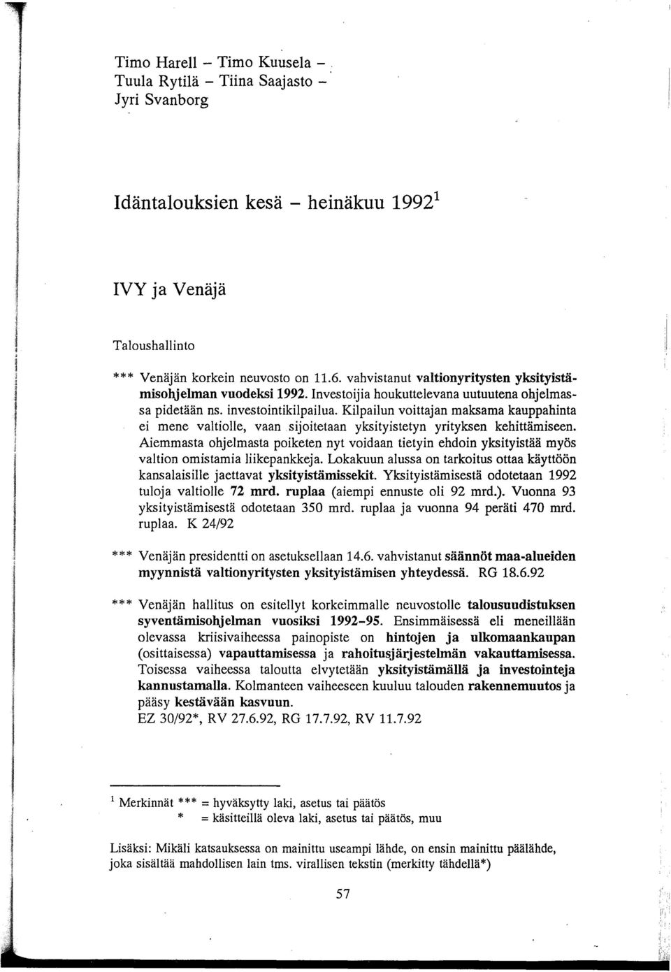 Kilpailun voittajan maksama kauppahinta ei mene valtiolle, vaan sijoitetaan yksityistetyn yrityksen kehittämiseen.