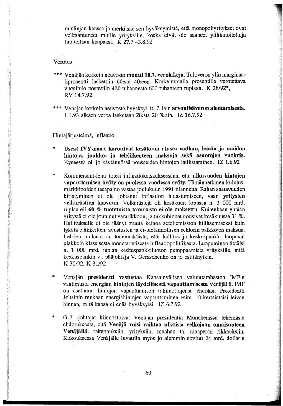 Korkeimmalla prosentilla verotettava vuositulo nostettiin 420 tuhannesta 600 tuhanteen ruplaan. K 28/92, RV 14.7.92 Venäjän korkein neuvosto hyväksyi 16.7. lain arvonlisäveron alentamisesta. 1.1.93 alkaen veroa lasketaan 28:sta 20 %:iin.