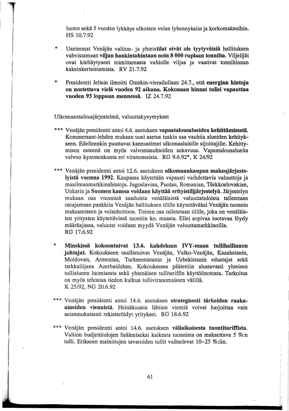 Viljelijät ovat kieltäytyneet toimittamasta valtiolle viljaa ja vaativat tonnihinnan kaksinkertaistamista. RV 21.7.92 Presidentti Jeltsin ilmoitti Omskin-vierailullaan 24.7., että energian hintoja on nostettava vielä vuoden 92 aikana.