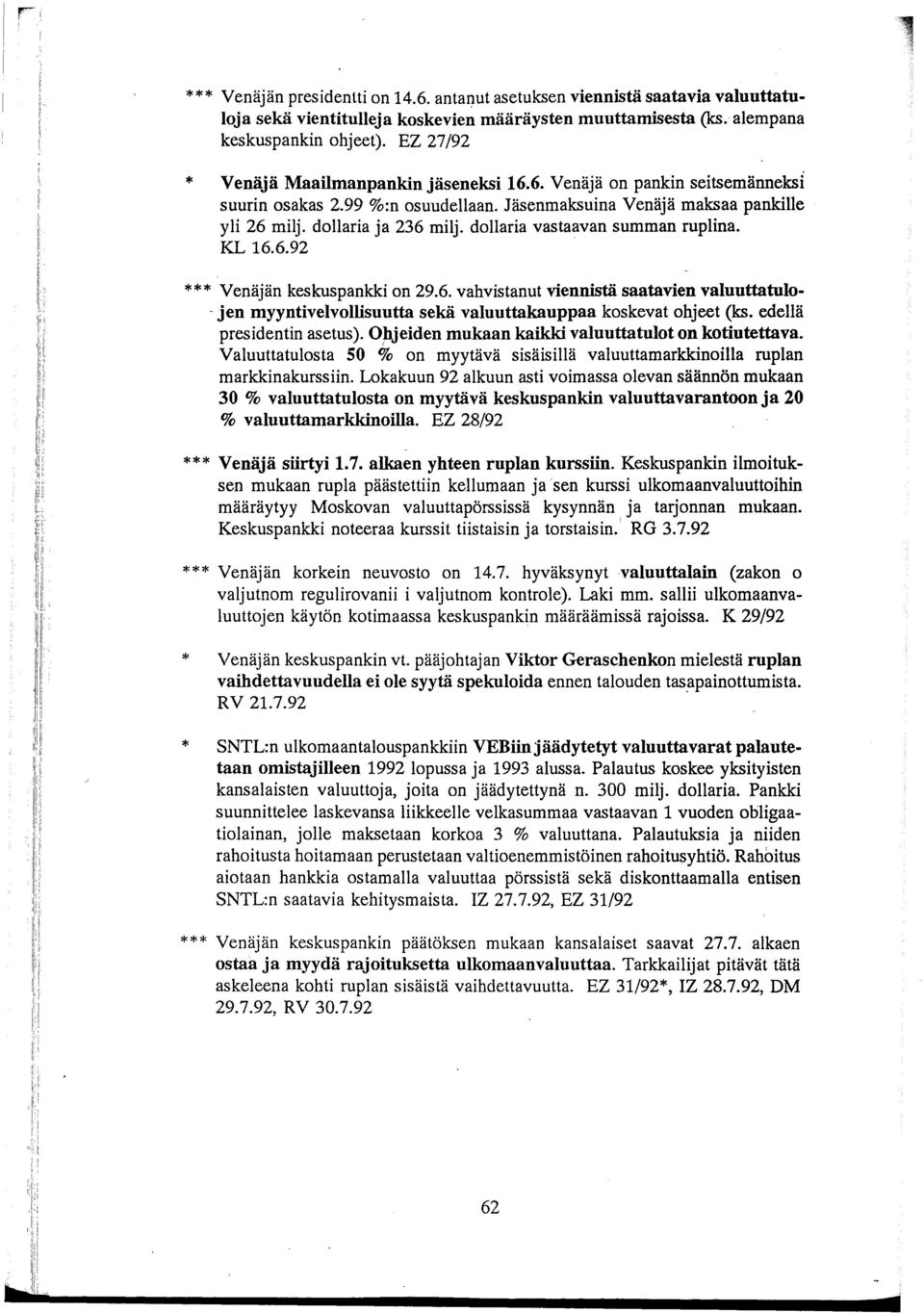 dollaria vastaavan summan ruplina. KL 16.6.92 Venäjän keskuspankki on 29.6. vahvistanut viennistä saatavien valuuttatulo- -jen myyntivelvollisuutta sekä valuuttakauppaa koskevat ohjeet (ks.
