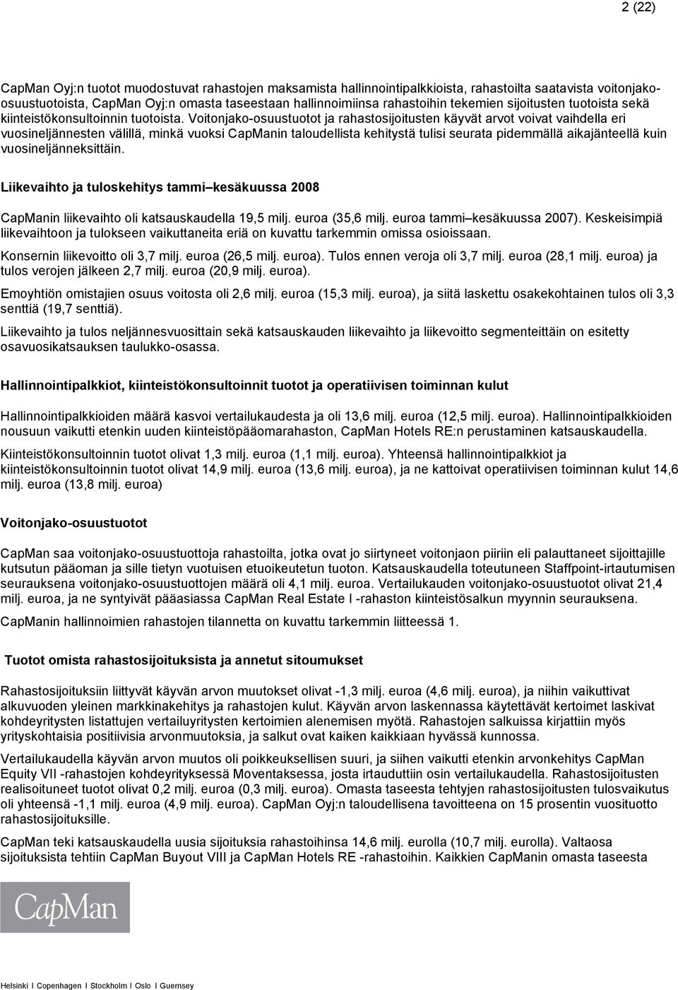 Voitonjako-osuustuotot ja rahastosijoitusten käyvät arvot voivat vaihdella eri vuosineljännesten välillä, minkä vuoksi CapManin taloudellista kehitystä tulisi seurata pidemmällä aikajänteellä kuin