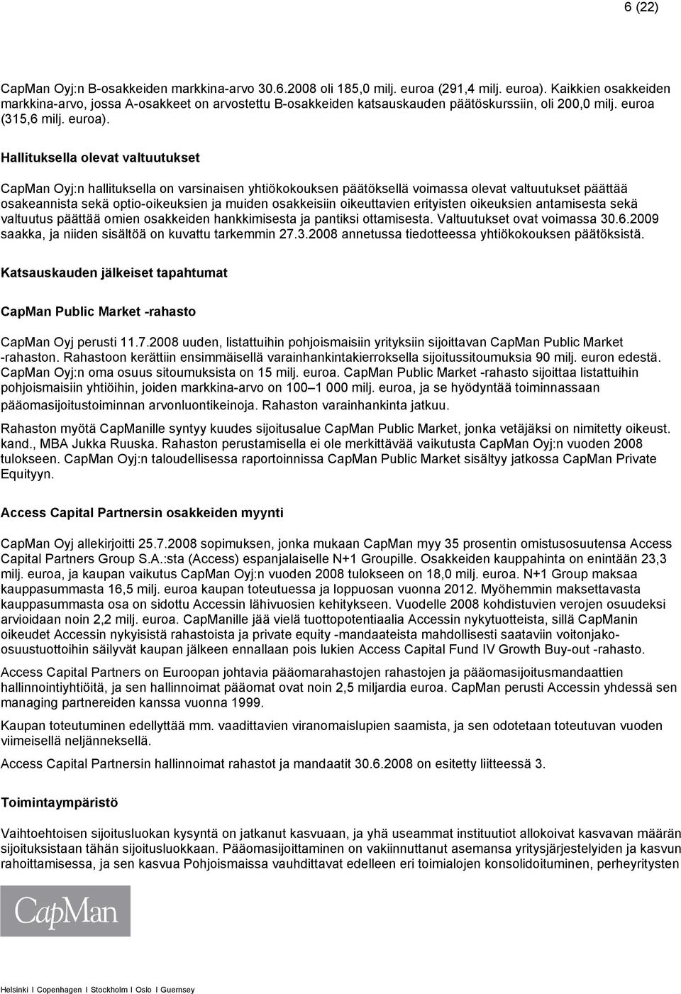 Hallituksella olevat valtuutukset CapMan Oyj:n hallituksella on varsinaisen yhtiökokouksen päätöksellä voimassa olevat valtuutukset päättää osakeannista sekä optio-oikeuksien ja muiden osakkeisiin