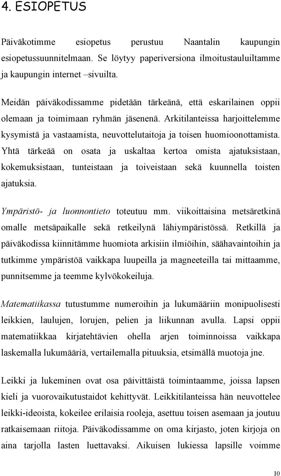 Arkitilanteissa harjoittelemme kysymistä ja vastaamista, neuvottelutaitoja ja toisen huomioonottamista.