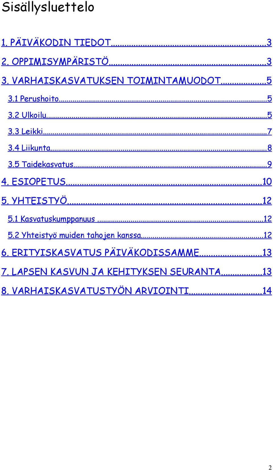 YHTEISTYÖ...12 5.1 Kasvatuskumppanuus...12 5.2 Yhteistyö muiden tahojen kanssa...12 6.