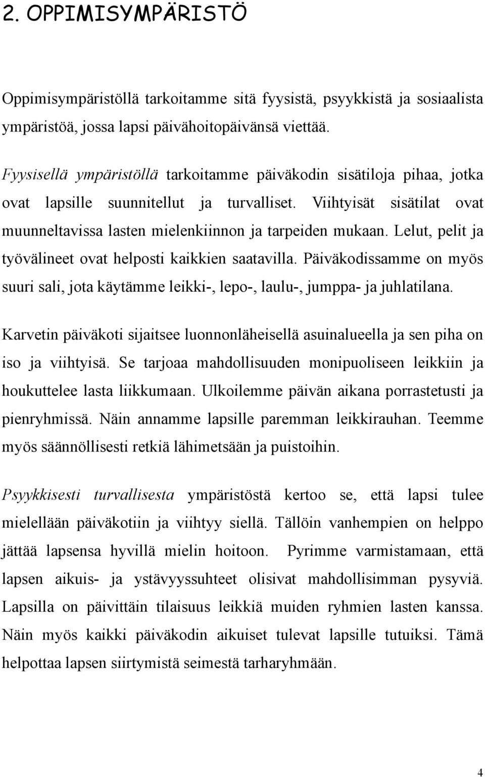 Lelut, pelit ja työvälineet ovat helposti kaikkien saatavilla. Päiväkodissamme on myös suuri sali, jota käytämme leikki-, lepo-, laulu-, jumppa- ja juhlatilana.