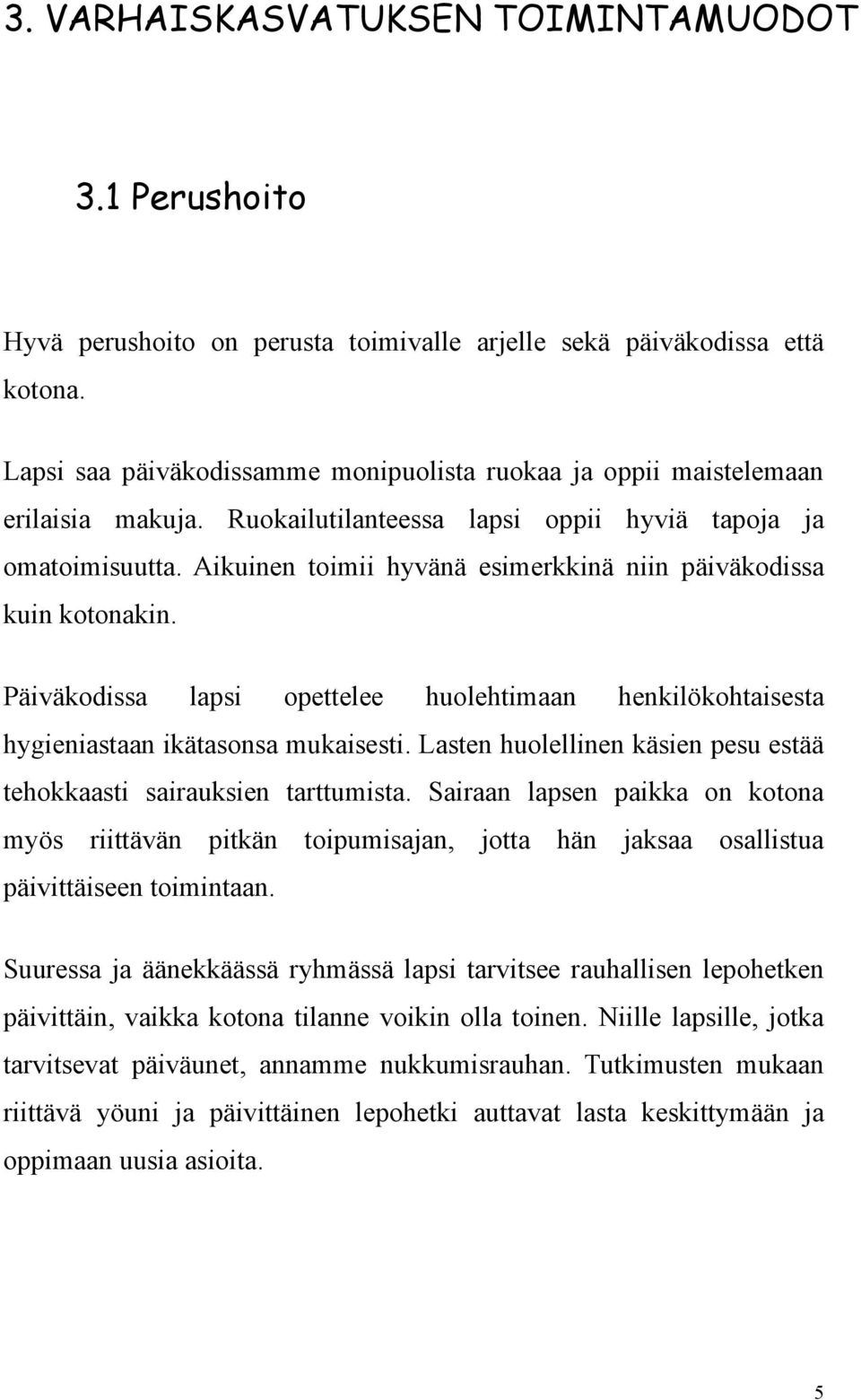 Aikuinen toimii hyvänä esimerkkinä niin päiväkodissa kuin kotonakin. Päiväkodissa lapsi opettelee huolehtimaan henkilökohtaisesta hygieniastaan ikätasonsa mukaisesti.