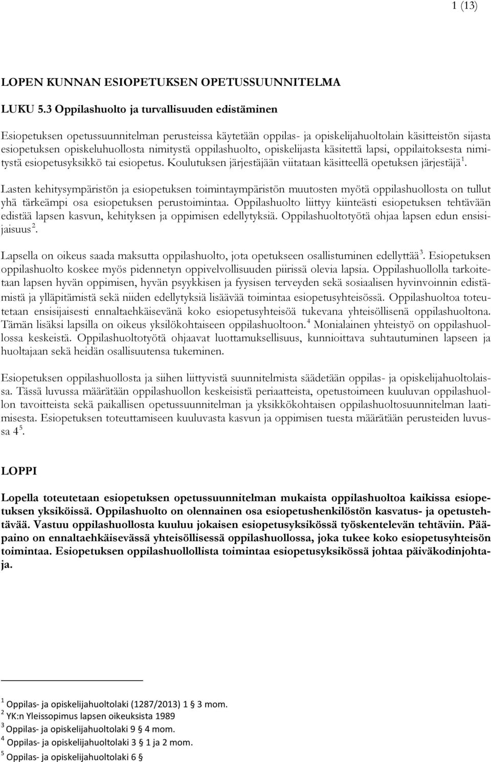 oppilashuolto, opiskelijasta käsitettä lapsi, oppilaitoksesta nimitystä esiopetusyksikkö tai esiopetus. Koulutuksen järjestäjään viitataan käsitteellä opetuksen järjestäjä 1.