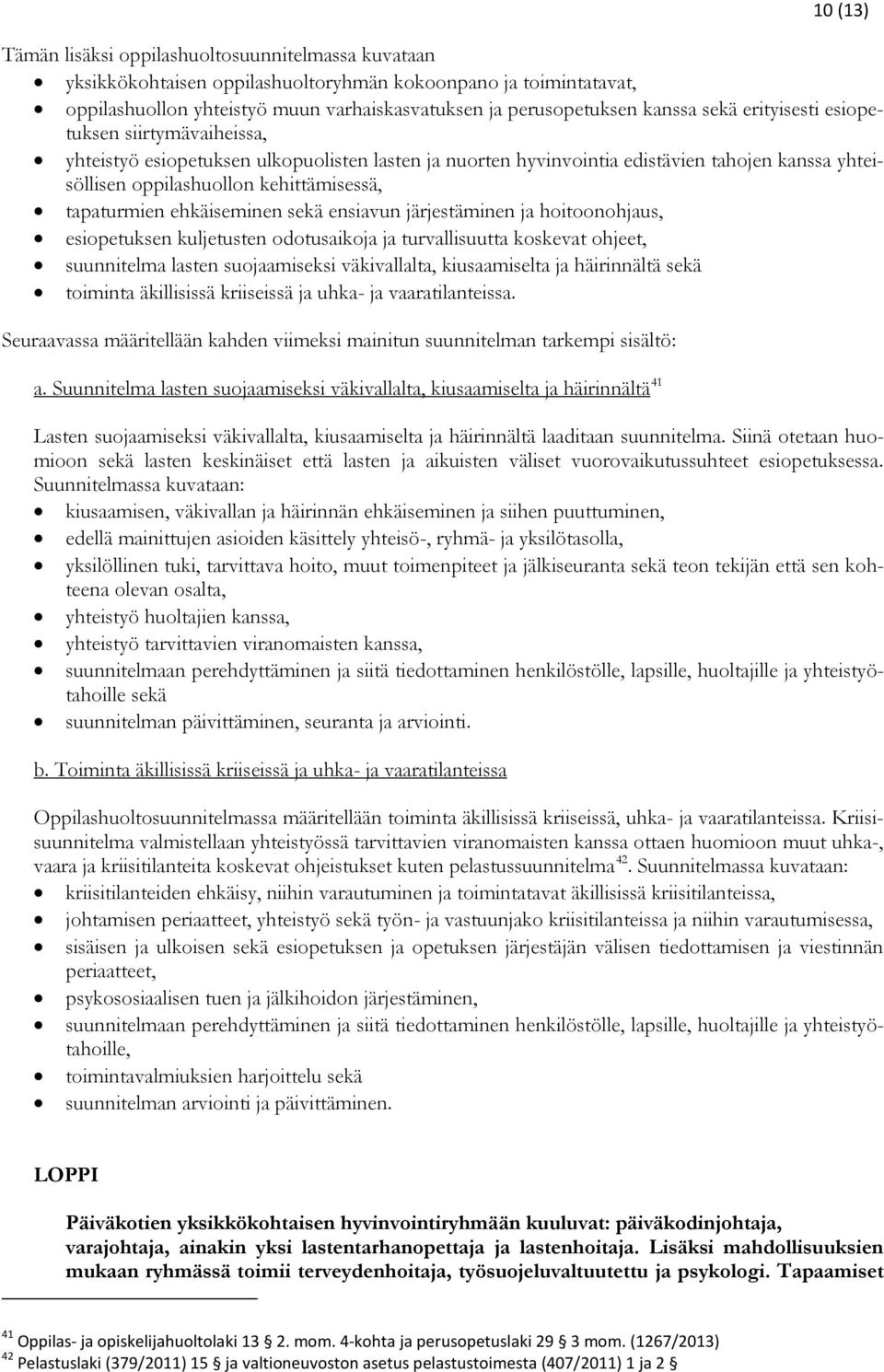 ehkäiseminen sekä ensiavun järjestäminen ja hoitoonohjaus, esiopetuksen kuljetusten odotusaikoja ja turvallisuutta koskevat ohjeet, suunnitelma lasten suojaamiseksi väkivallalta, kiusaamiselta ja