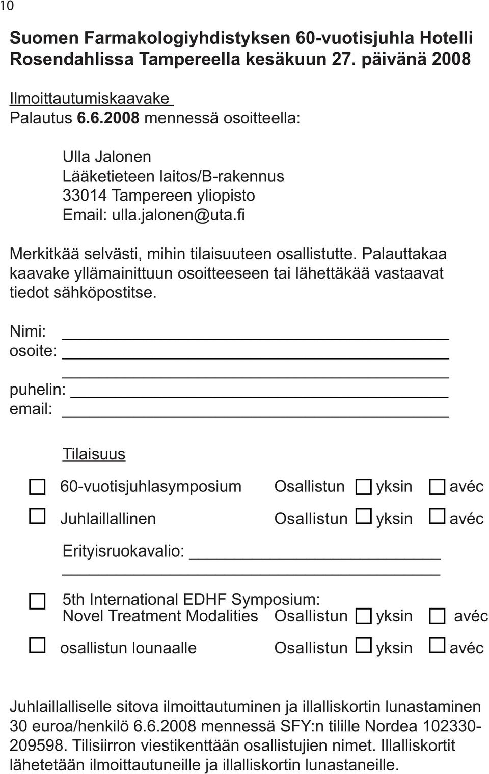 Nimi: osoite: puhelin: email: Tilaisuus 60-vuotisjuhlasymposium Osallistun yksin avéc Juhlaillallinen Osallistun yksin avéc Erityisruokavalio: 5th International EDHF Symposium: Novel Treatment
