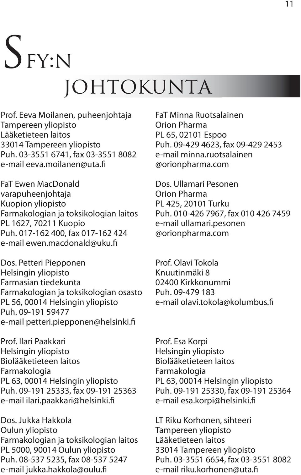 Petteri Piepponen Helsingin yliopisto Farmasian tiedekunta Farmakologian ja toksikologian osasto PL 56, 00014 Helsingin yliopisto Puh. 09-191 59477 e-mail petteri.piepponen@helsinki.fi Prof.