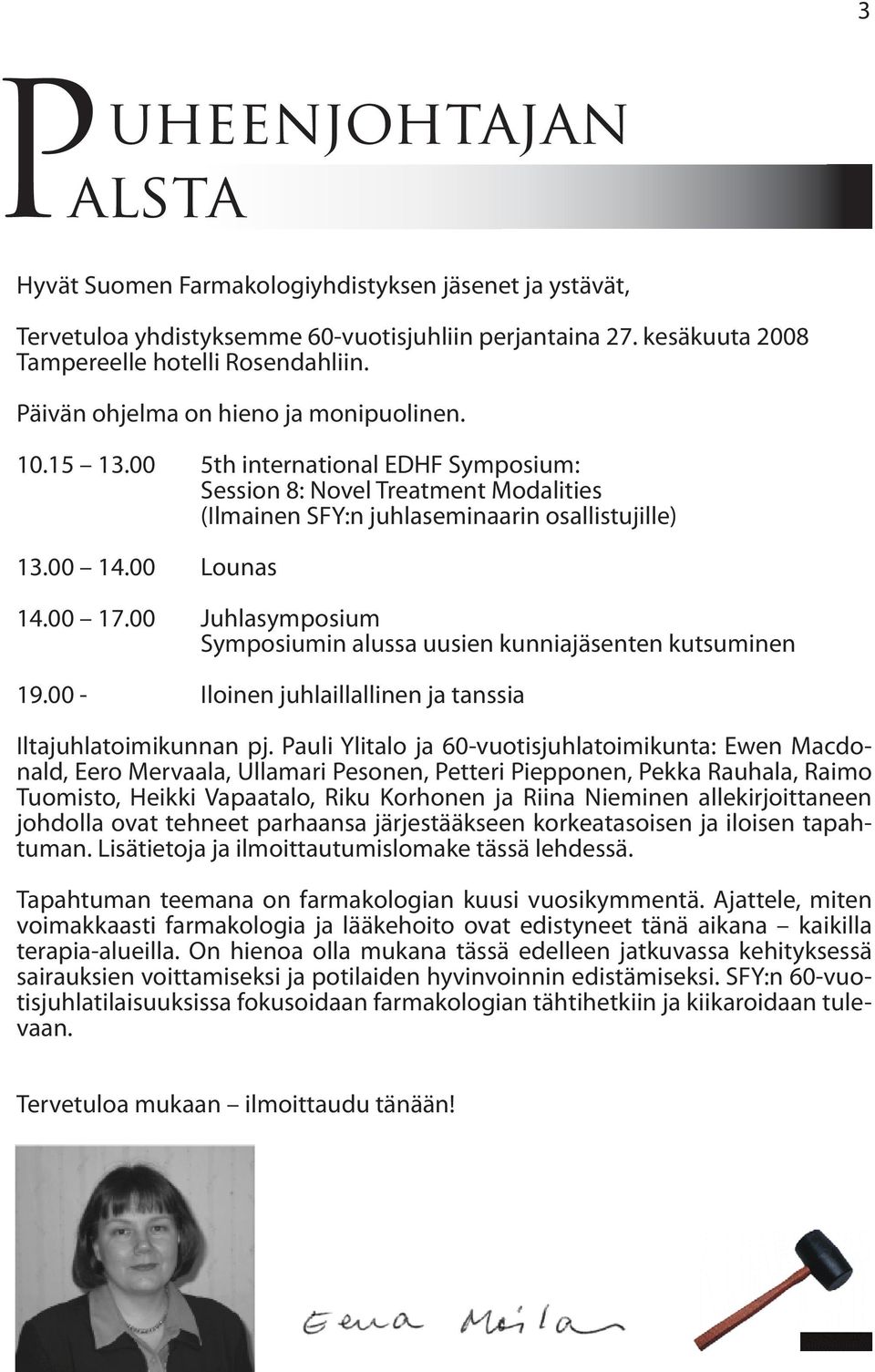 00 17.00 Juhlasymposium Symposiumin alussa uusien kunniajäsenten kutsuminen 19.00 - Iloinen juhlaillallinen ja tanssia Iltajuhlatoimikunnan pj.