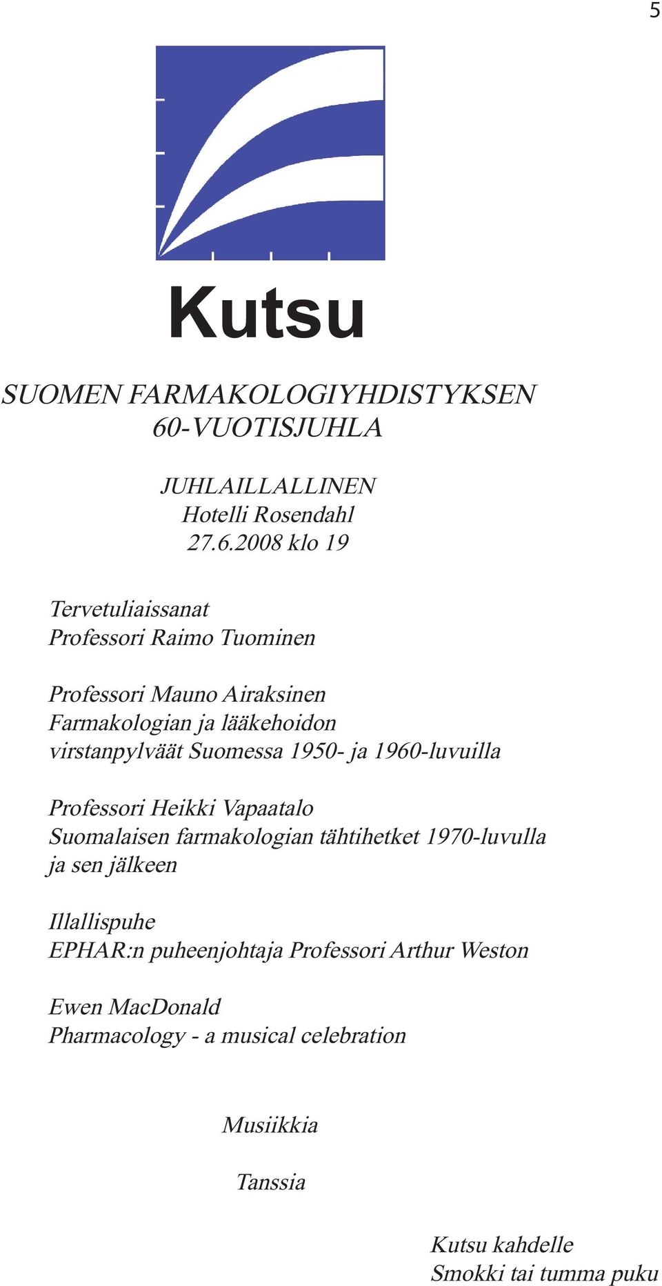 2008 klo 19 Tervetuliaissanat Professori Raimo Tuominen Professori Mauno Airaksinen Farmakologian ja lääkehoidon virstanpylväät
