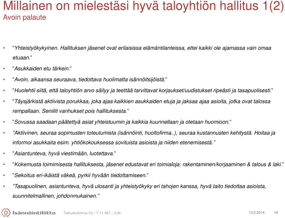 Huolehtii siitä, että taloyhtiön arvo säilyy ja teettää tarvittavat korjaukset/uudistukset ripeästi ja tasapuolisesti.