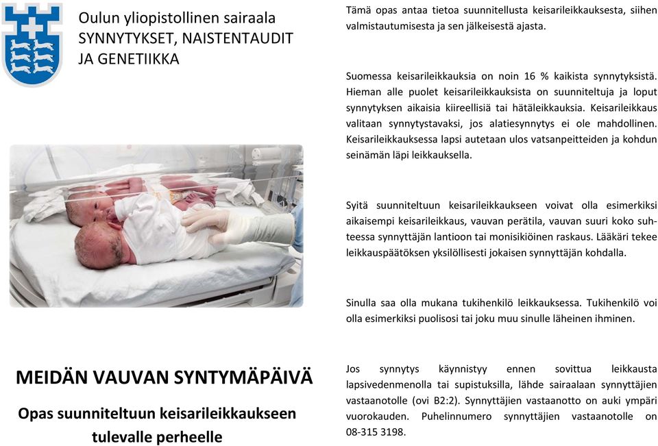 Keisarileikkaus valitaan synnytystavaksi, jos alatiesynnytys ei ole mahdollinen. Keisarileikkauksessa lapsi autetaan ulos vatsanpeitteiden ja kohdun seinämän läpi leikkauksella.