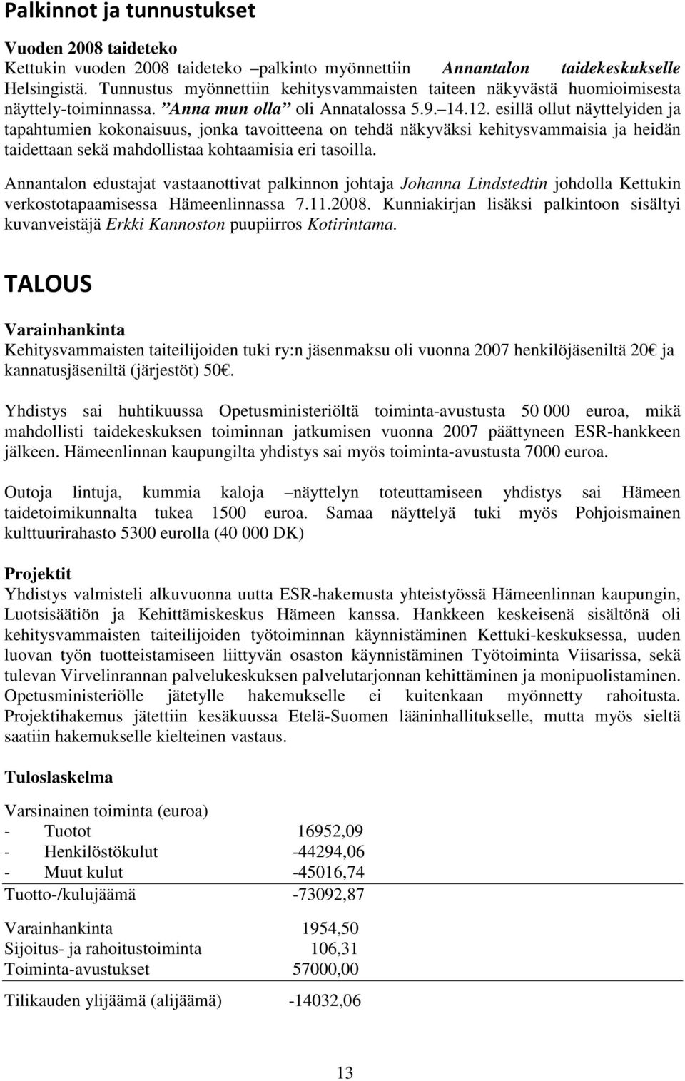 esillä ollut näyttelyiden ja tapahtumien kokonaisuus, jonka tavoitteena on tehdä näkyväksi kehitysvammaisia ja heidän taidettaan sekä mahdollistaa kohtaamisia eri tasoilla.