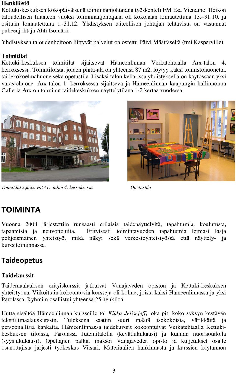 Yhdistyksen taloudenhoitoon liittyvät palvelut on ostettu Päivi Määttäseltä (tmi Kasperville). Toimitilat Kettuki-keskuksen toimitilat sijaitsevat Hämeenlinnan Verkatehtaalla Arx-talon 4. kerroksessa.