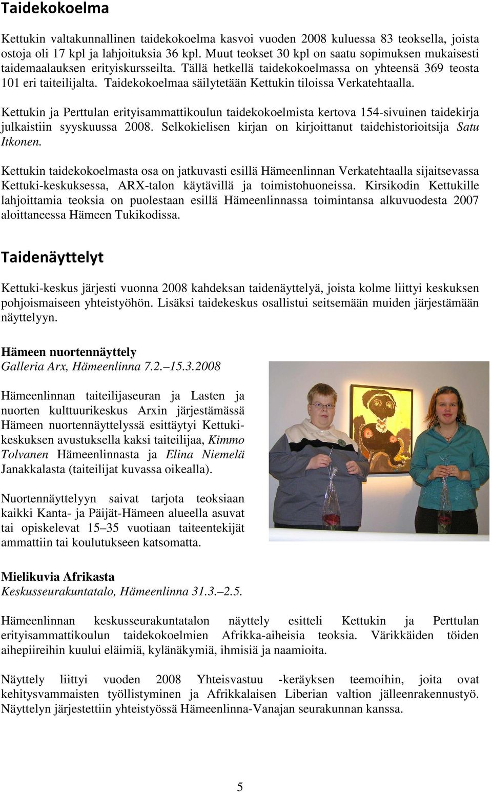Taidekokoelmaa säilytetään Kettukin tiloissa Verkatehtaalla. Kettukin ja Perttulan erityisammattikoulun taidekokoelmista kertova 154-sivuinen taidekirja julkaistiin syyskuussa 2008.
