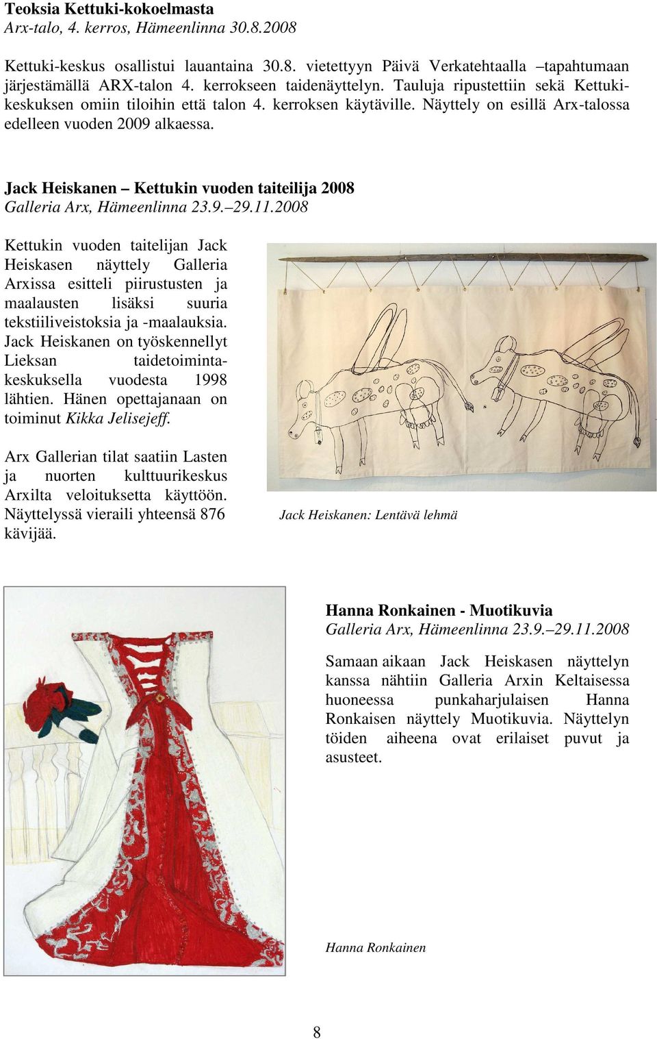 Jack Heiskanen Kettukin vuoden taiteilija 2008 Galleria Arx, Hämeenlinna 23.9. 29.11.