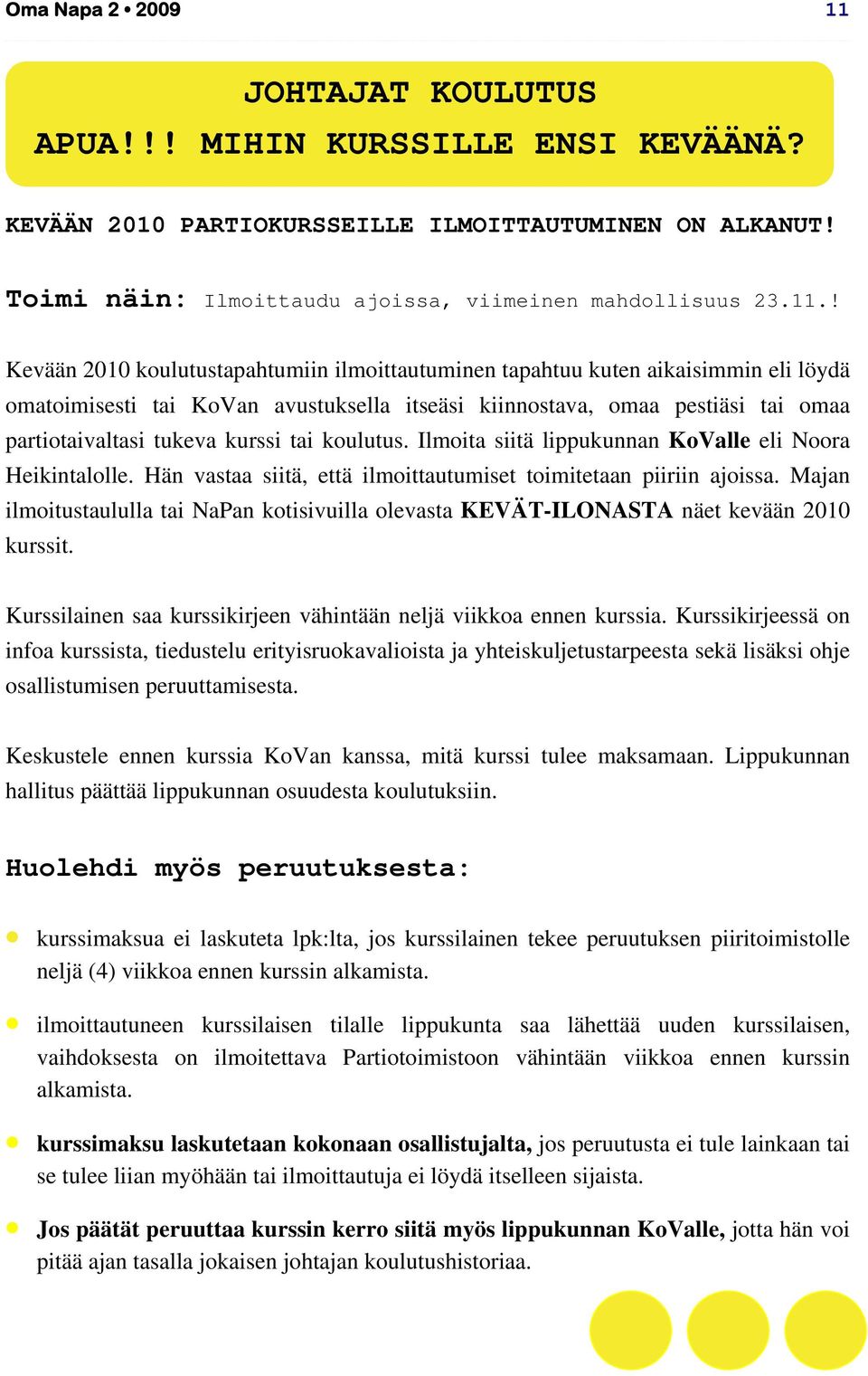 ! Kevään 2010 koulutustapahtumiin ilmoittautuminen tapahtuu kuten aikaisimmin eli löydä omatoimisesti tai KoVan avustuksella itseäsi kiinnostava, omaa pestiäsi tai omaa partiotaivaltasi tukeva kurssi