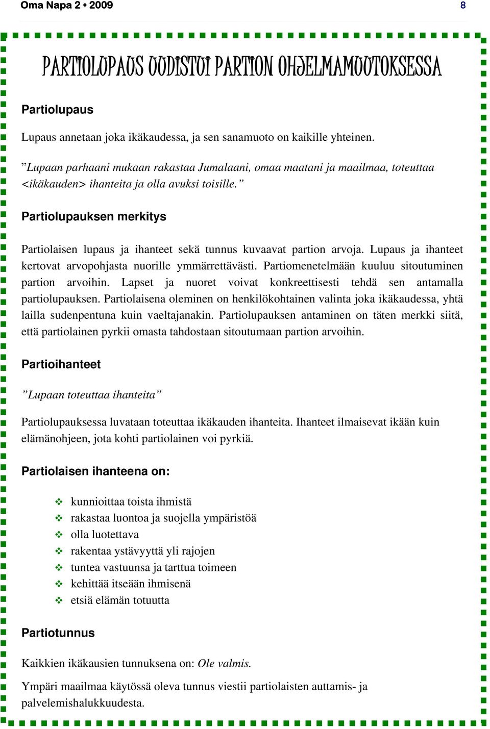 Partiolupauksen merkitys Partiolaisen lupaus ja ihanteet sekä tunnus kuvaavat partion arvoja. Lupaus ja ihanteet kertovat arvopohjasta nuorille ymmärrettävästi.