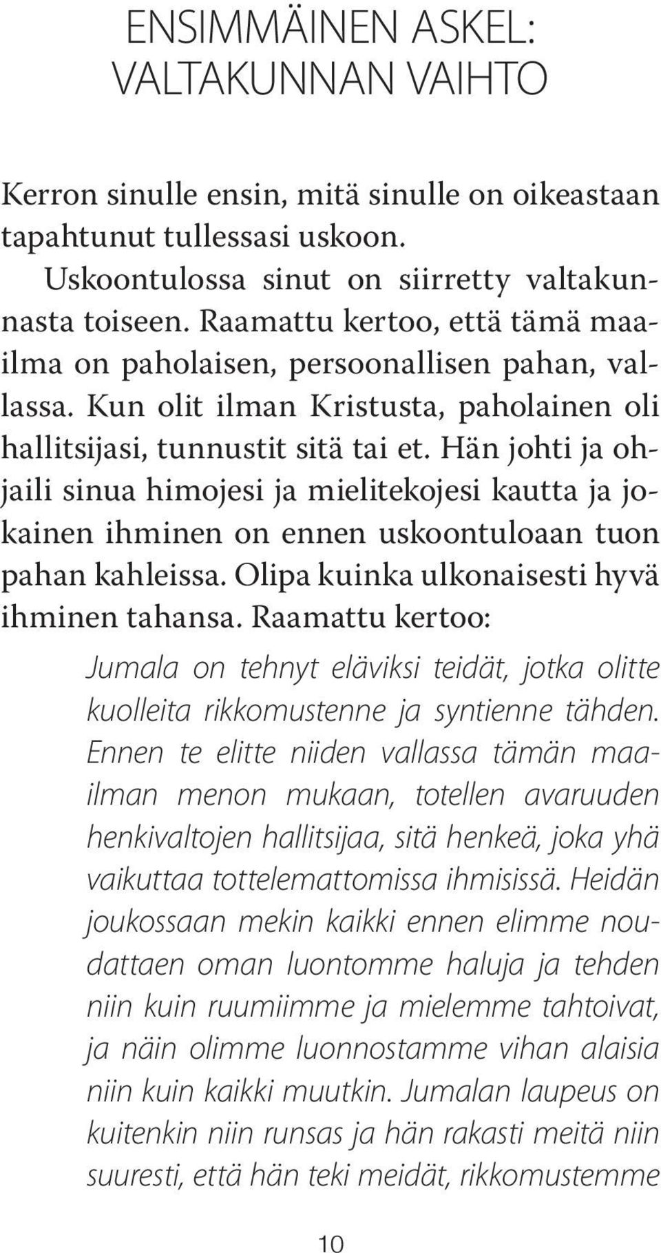 Hän johti ja ohjaili sinua himojesi ja mielitekojesi kautta ja jokainen ihminen on ennen uskoontuloaan tuon pahan kahleissa. Olipa kuinka ulkonaisesti hyvä ihminen tahansa.