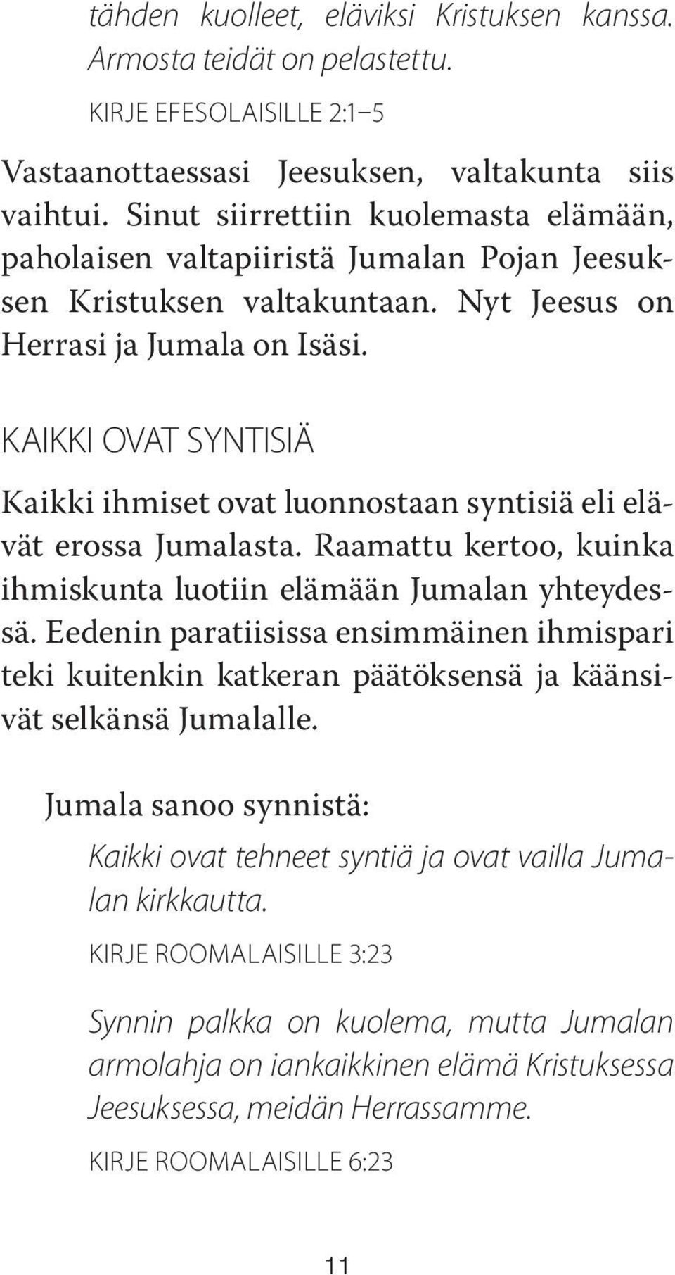 KAIKKI OVAT SYNTISIÄ Kaikki ihmiset ovat luonnostaan syntisiä eli elävät erossa Jumalasta. Raamattu kertoo, kuinka ihmiskunta luotiin elämään Jumalan yhteydessä.