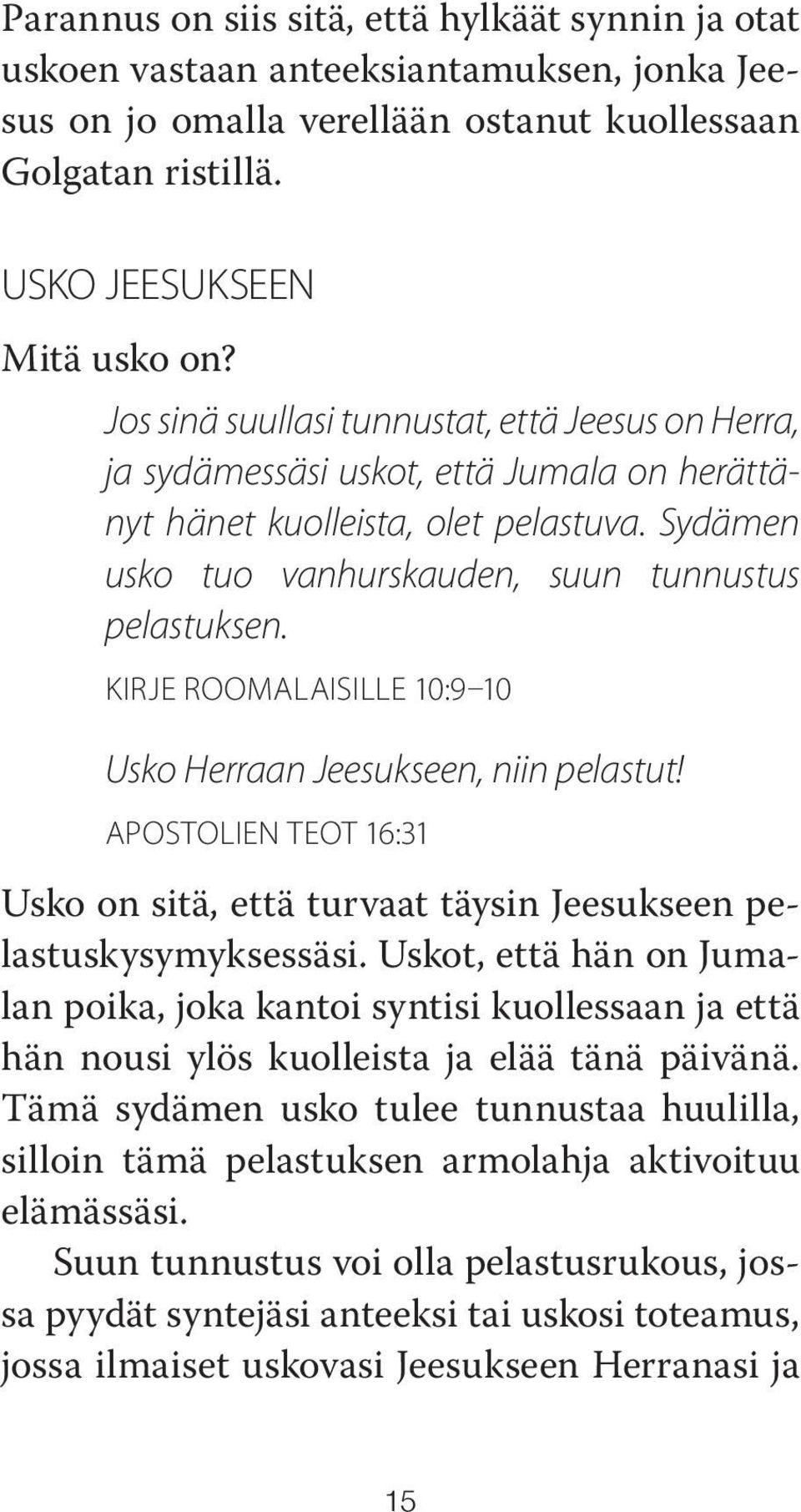 KIRJE ROOMALAISILLE 10:9 10 Usko Herraan Jeesukseen, niin pelastut! APOSTOLIEN TEOT 16:31 Usko on sitä, että turvaat täysin Jeesukseen pelastuskysymyksessäsi.