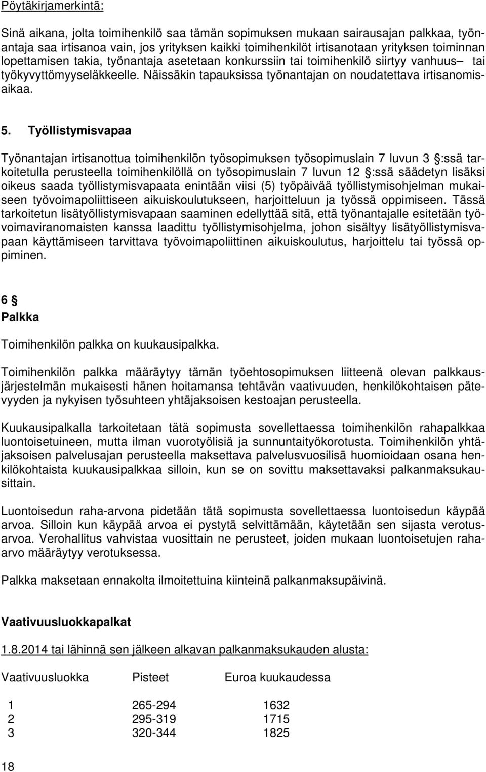 Työllistymisvapaa Työnantajan irtisanottua toimihenkilön työsopimuksen työsopimuslain 7 luvun 3 :ssä tarkoitetulla perusteella toimihenkilöllä on työsopimuslain 7 luvun 12 :ssä säädetyn lisäksi