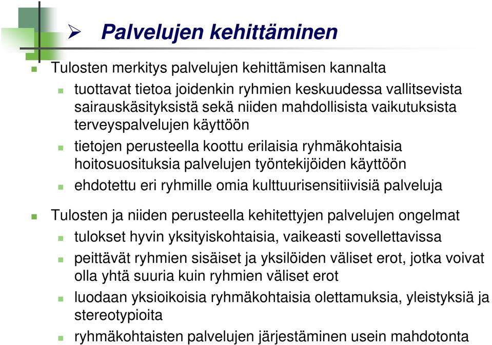 kulttuurisensitiivisiä palveluja Tulosten ja niiden perusteella kehitettyjen palvelujen ongelmat tulokset hyvin yksityiskohtaisia, vaikeasti sovellettavissa peittävät ryhmien sisäiset ja