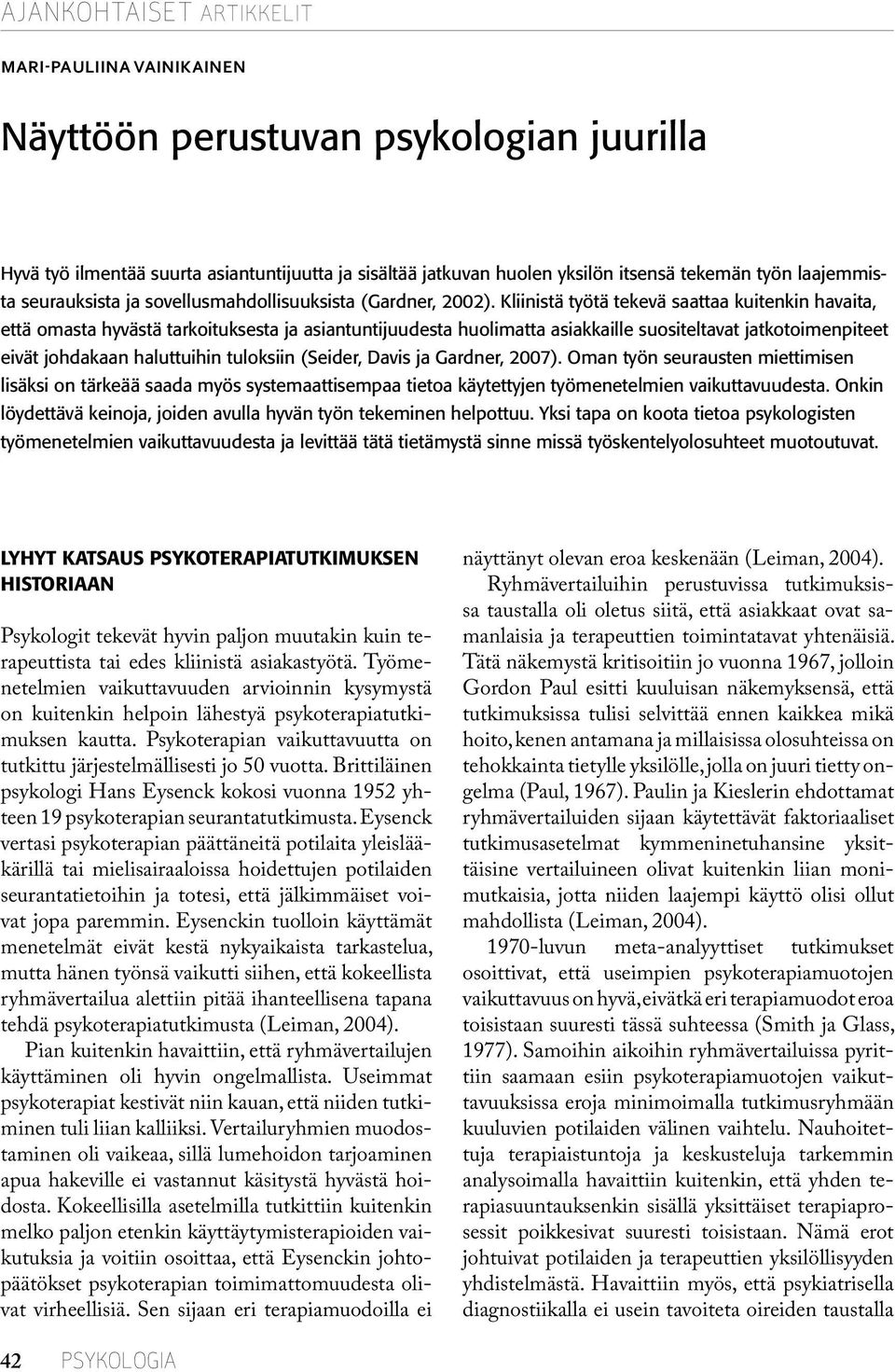 Kliinistä työtä tekevä saattaa kuitenkin havaita, että omasta hyvästä tarkoituksesta ja asiantuntijuudesta huolimatta asiakkaille suositeltavat jatkotoimenpiteet eivät johdakaan haluttuihin tuloksiin