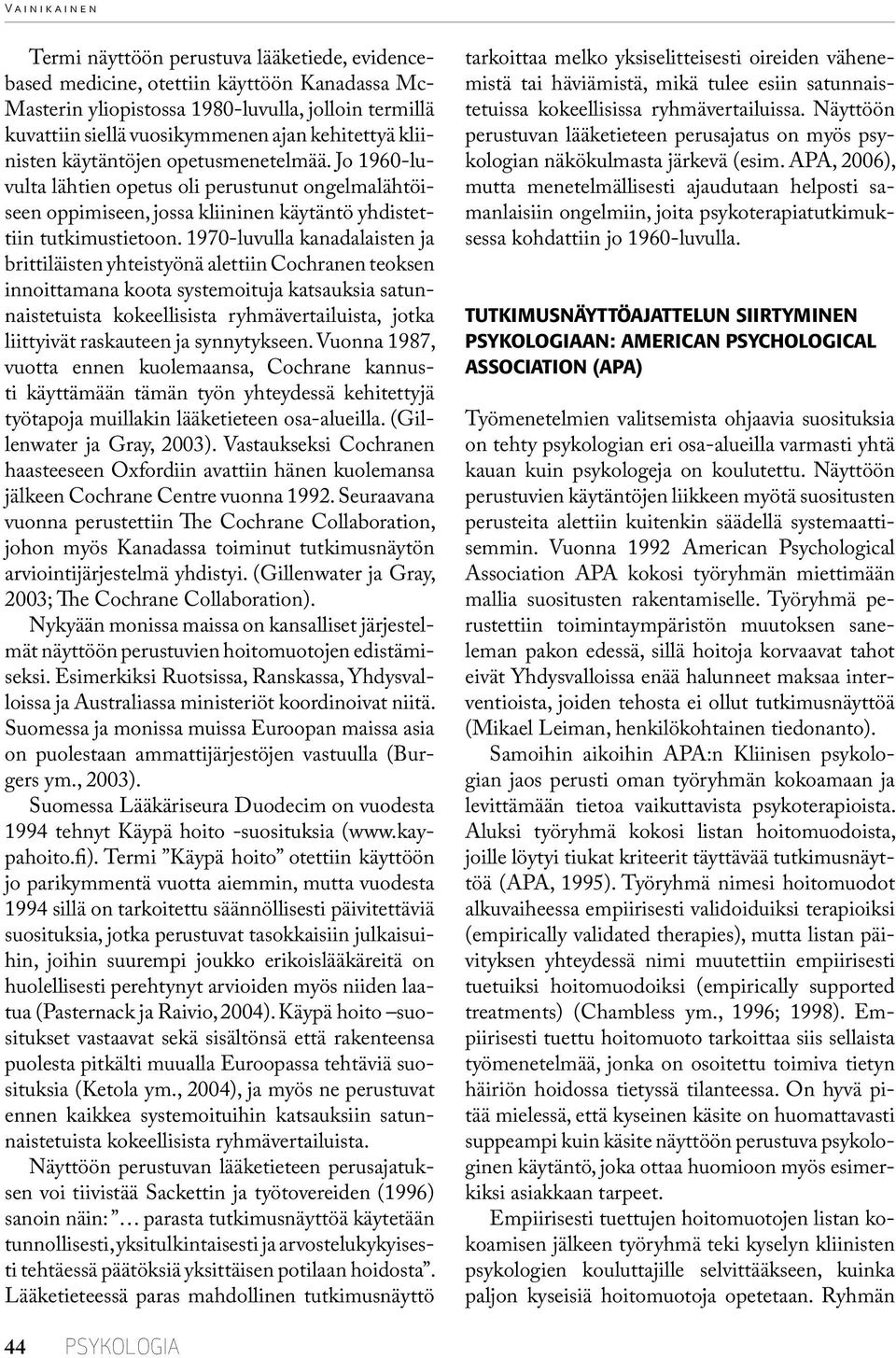 1970-luvulla kanadalaisten ja brittiläisten yhteistyönä alettiin Cochranen teoksen innoittamana koota systemoituja katsauksia satunnaistetuista kokeellisista ryhmävertailuista, jotka liittyivät
