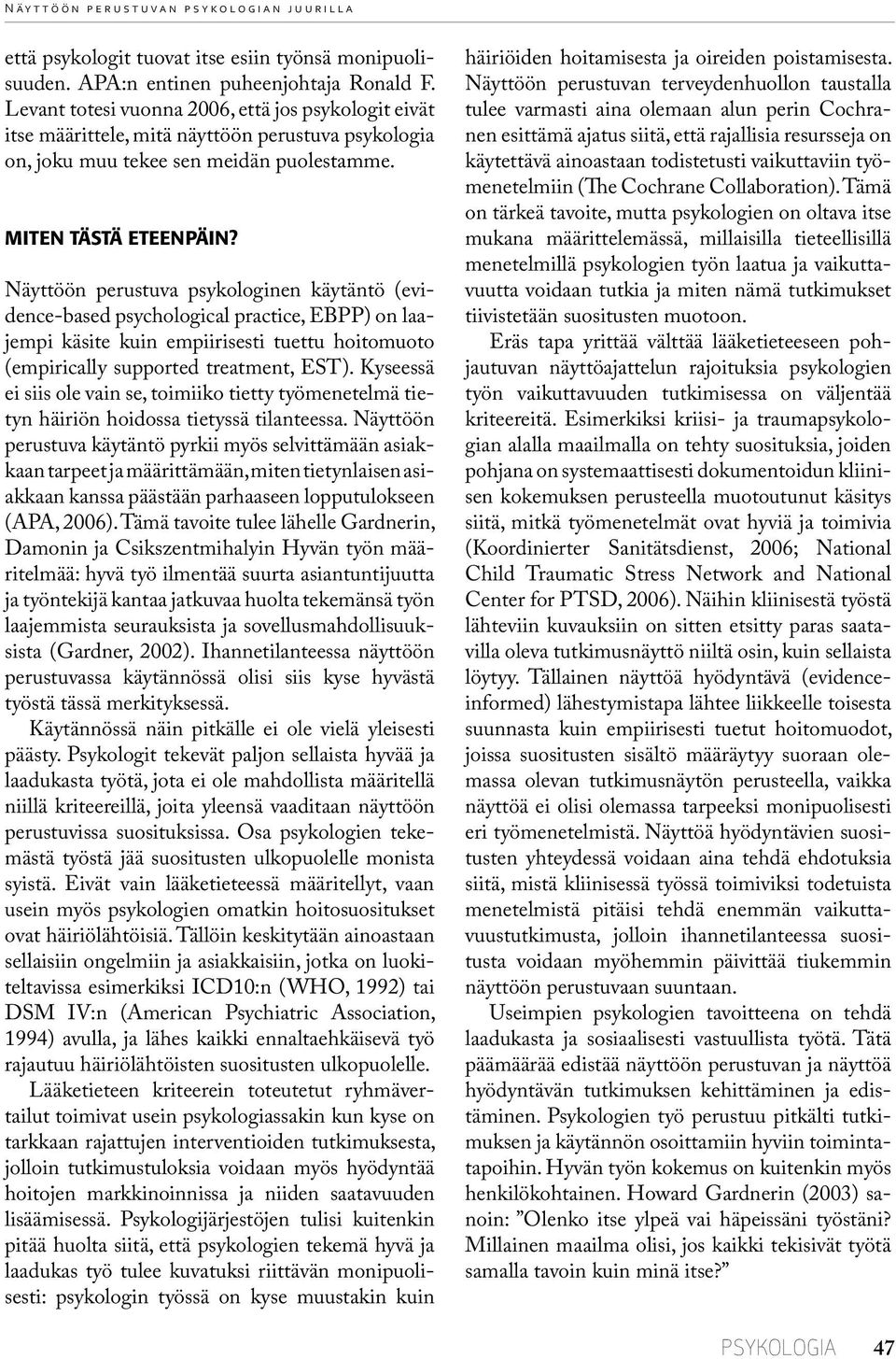 Näyttöön perustuva psykologinen käytäntö (evidence-based psychological practice, EBPP) on laajempi käsite kuin empiirisesti tuettu hoitomuoto (empirically supported treatment, EST).