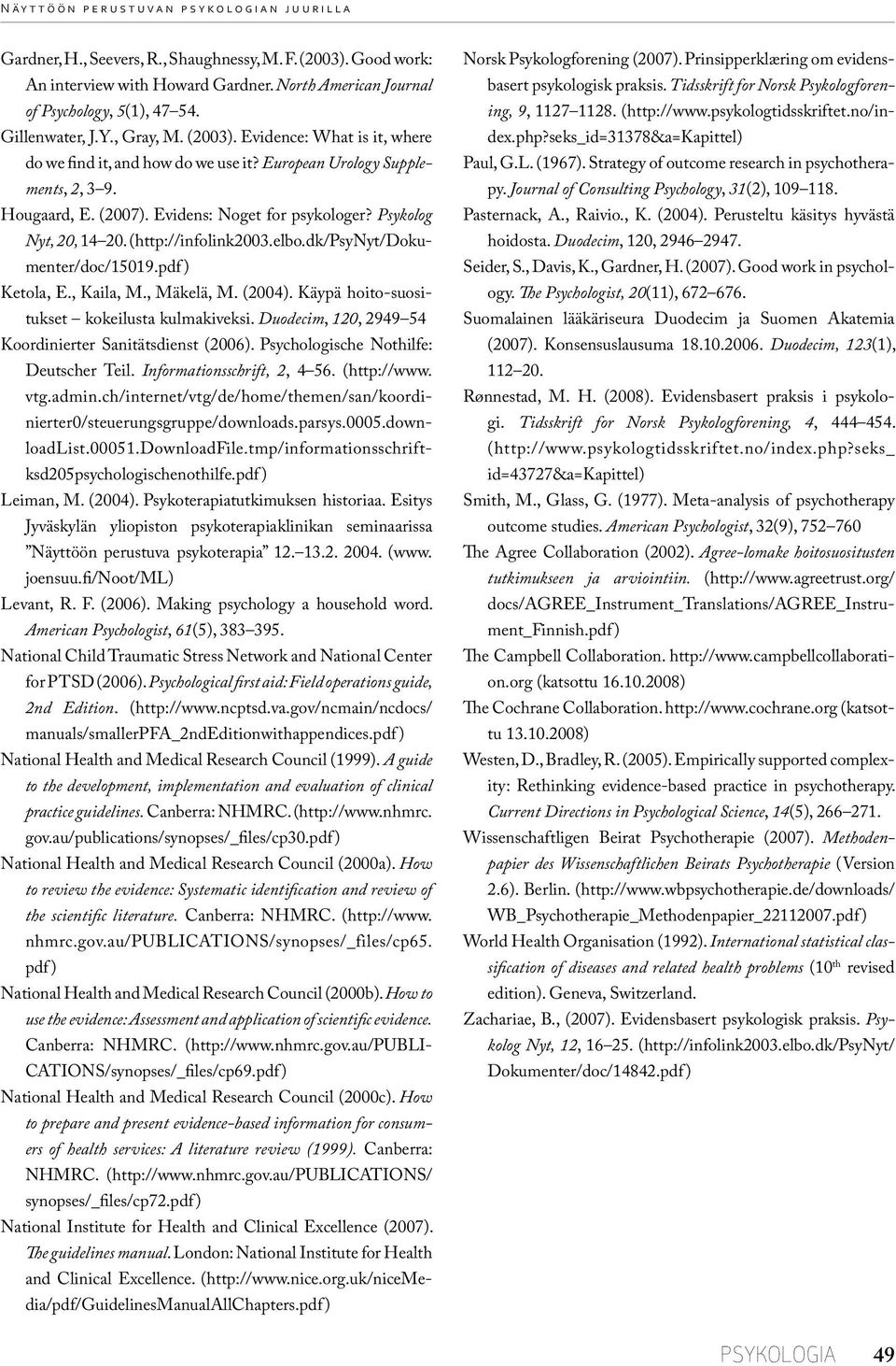 (http://infolink2003.elbo.dk/psynyt/dokumenter/doc/15019.pdf ) Ketola, E., Kaila, M., Mäkelä, M. (2004). Käypä hoito-suositukset kokeilusta kulmakiveksi.