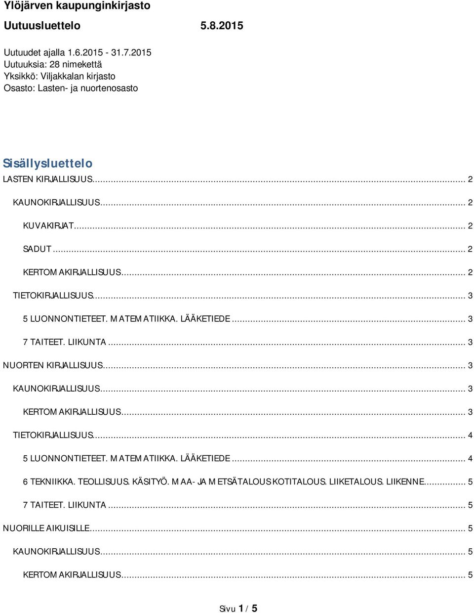 .. 2 KERTOMAKIRJALLISUUS... 2 TIETOKIRJALLISUUS... 3 5 LUONNONTIETEET. MATEMATIIKKA. LÄÄKETIEDE... 3 7 TAITEET. LIIKUNTA... 3 NUORTEN KIRJALLISUUS... 3 KAUNOKIRJALLISUUS.