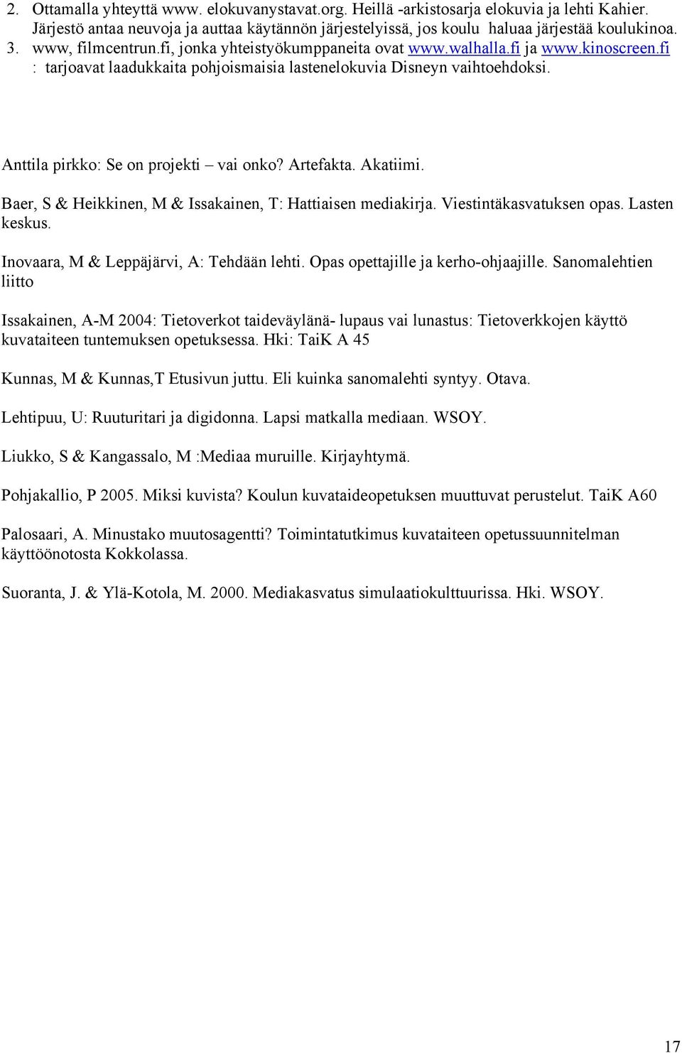 Anttila pirkko: Se on projekti vai onko? Artefakta. Akatiimi. Baer, S & Heikkinen, M & Issakainen, T: Hattiaisen mediakirja. Viestintäkasvatuksen opas. Lasten keskus.