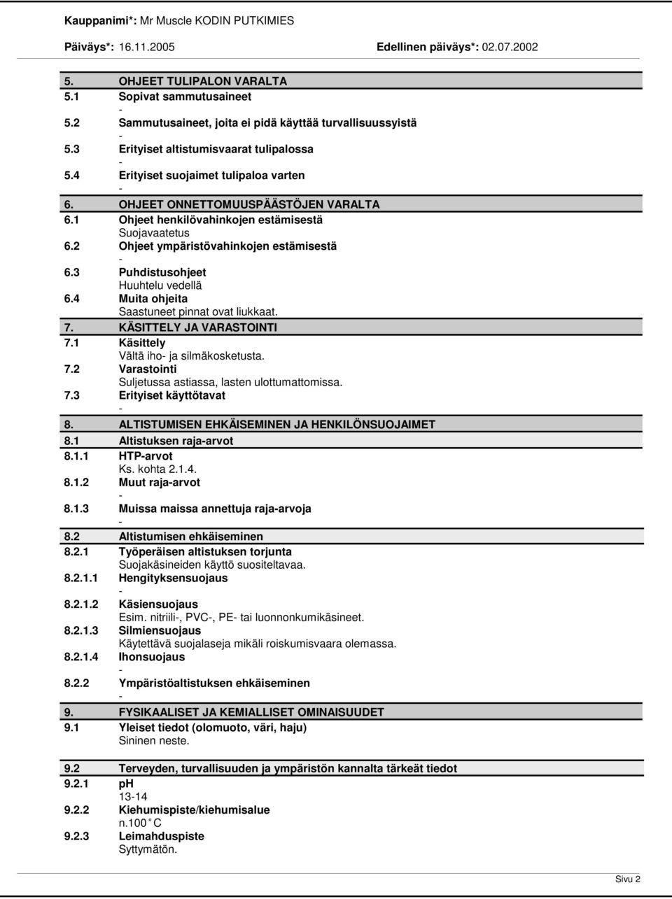 3 Puhdistusohjeet Huuhtelu vedellä 6.4 Muita ohjeita Saastuneet pinnat ovat liukkaat. 7. KÄSITTELY JA VARASTOINTI 7.1 Käsittely Vältä iho ja silmäkosketusta. 7.2 Varastointi Suljetussa astiassa, lasten ulottumattomissa.