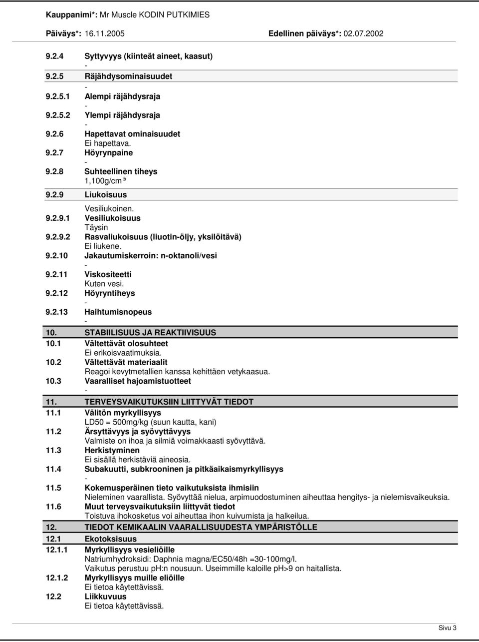 2.13 Haihtumisnopeus 10. STABIILISUUS JA REAKTIIVISUUS 10.1 Vältettävät olosuhteet Ei erikoisvaatimuksia. 10.2 Vältettävät materiaalit Reagoi kevytmetallien kanssa kehittäen vetykaasua. 10.3 Vaaralliset hajoamistuotteet 11.